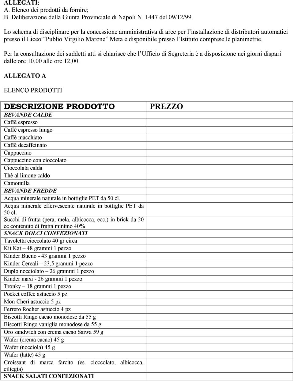 le planimetrie. Per la consultazione dei suddetti atti si chiarisce che l Ufficio di Segreteria è a disposizione nei giorni dispari dalle ore 10,00 alle ore 12,00.