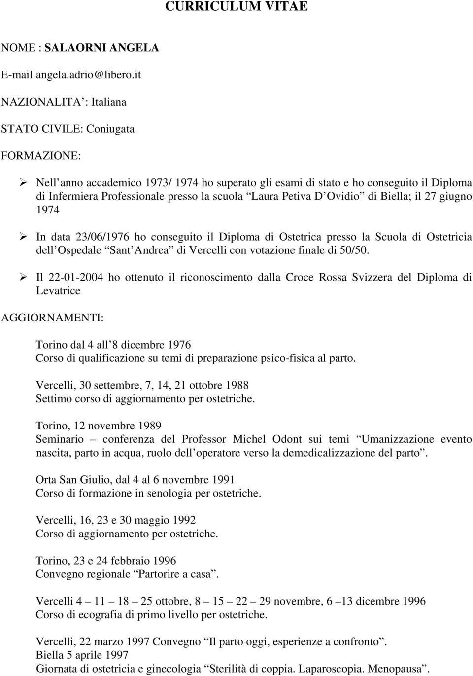 Laura Petiva D Ovidio di Biella; il 27 giugno 1974 In data 23/06/1976 ho conseguito il Diploma di Ostetrica presso la Scuola di Ostetricia dell Ospedale Sant Andrea di Vercelli con votazione finale