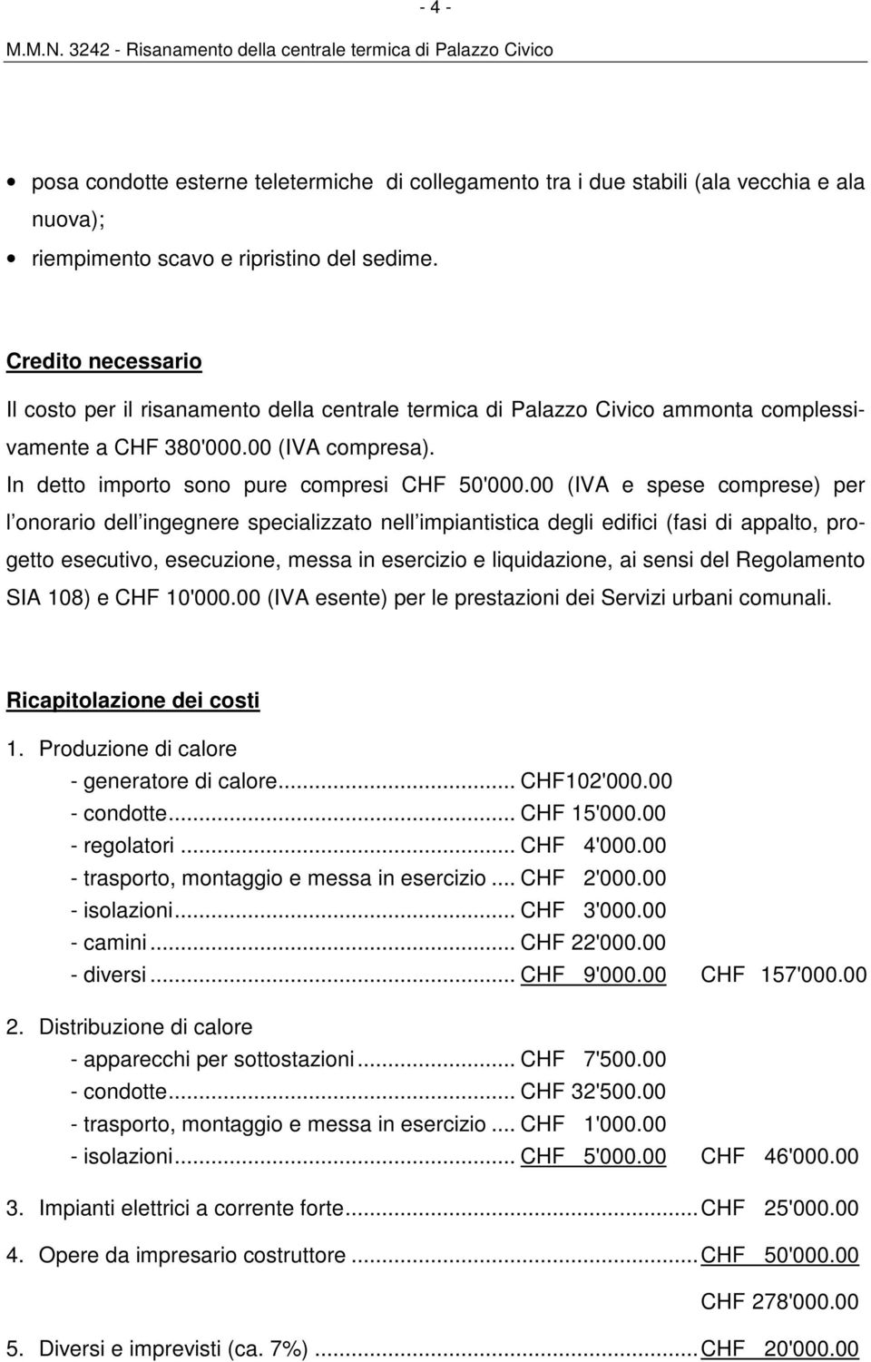 00 (IVA e spese comprese) per l onorario dell ingegnere specializzato nell impiantistica degli edifici (fasi di appalto, progetto esecutivo, esecuzione, messa in esercizio e liquidazione, ai sensi