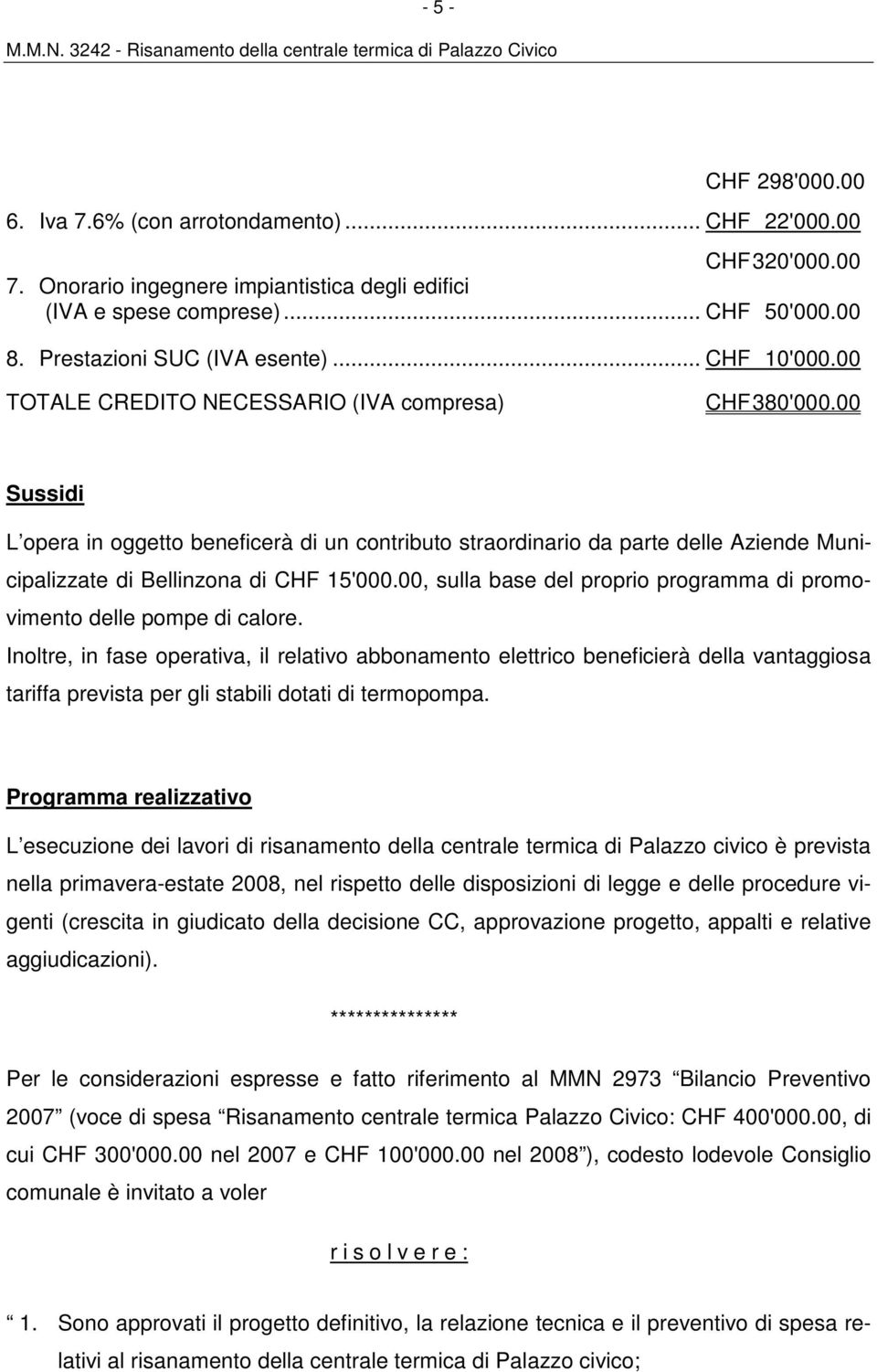 00 Sussidi L opera in oggetto beneficerà di un contributo straordinario da parte delle Aziende Municipalizzate di Bellinzona di CHF 15'000.