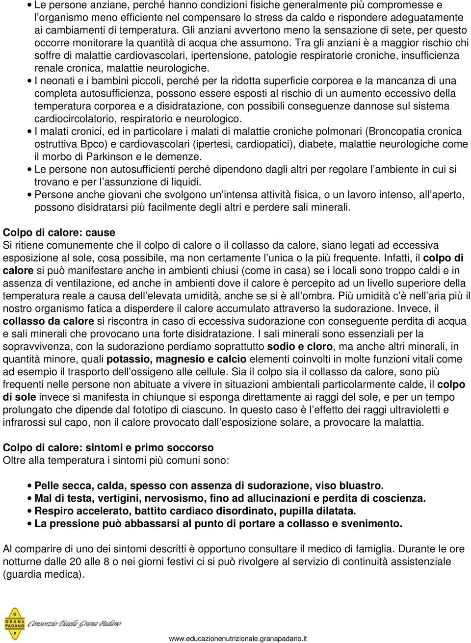 Tra gli anziani è a maggior rischio chi soffre di malattie cardiovascolari, ipertensione, patologie respiratorie croniche, insufficienza renale cronica, malattie neurologiche.