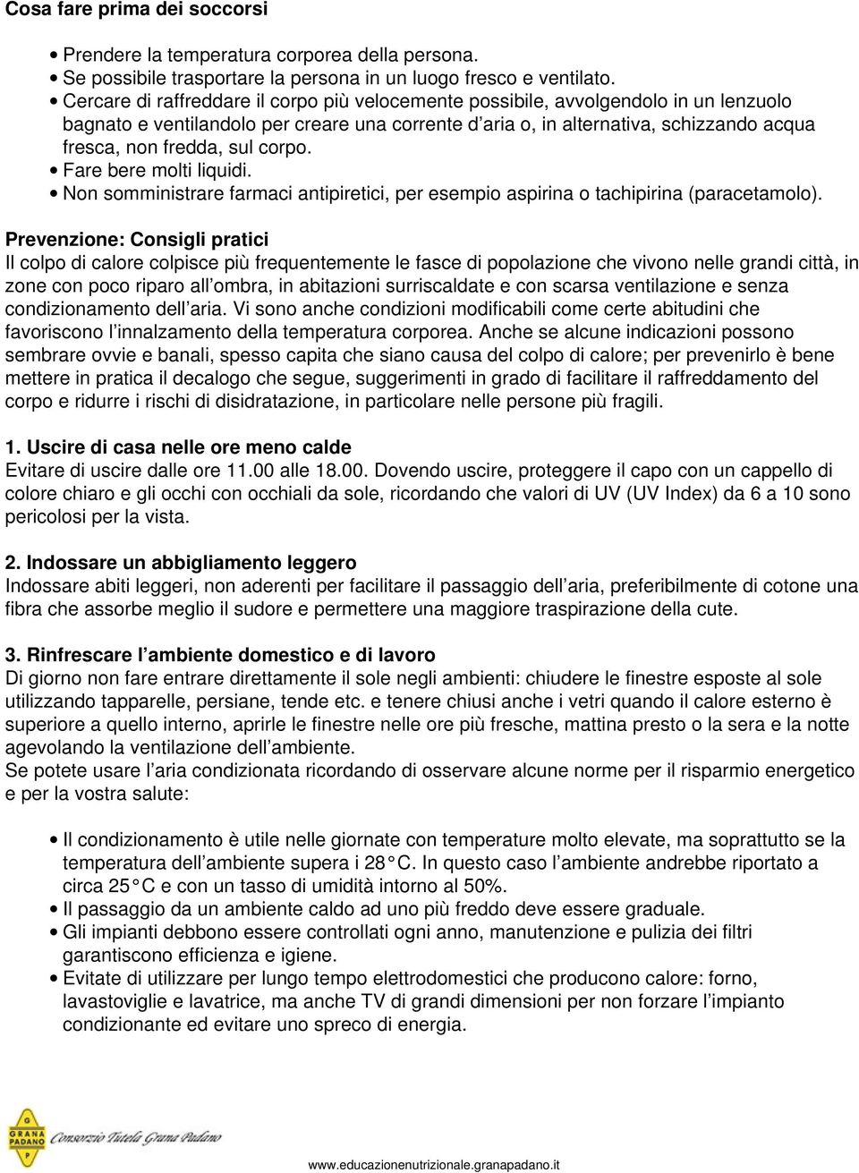 sul corpo. Fare bere molti liquidi. Non somministrare farmaci antipiretici, per esempio aspirina o tachipirina (paracetamolo).