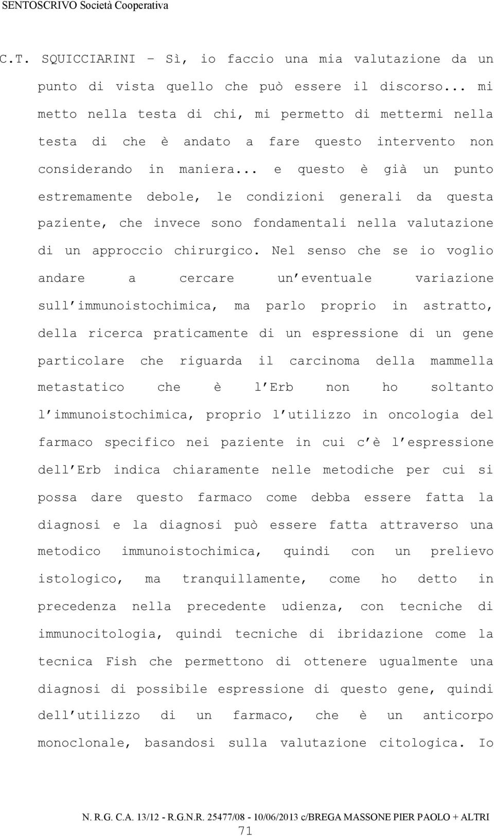 .. e questo è già un punto estremamente debole, le condizioni generali da questa paziente, che invece sono fondamentali nella valutazione di un approccio chirurgico.