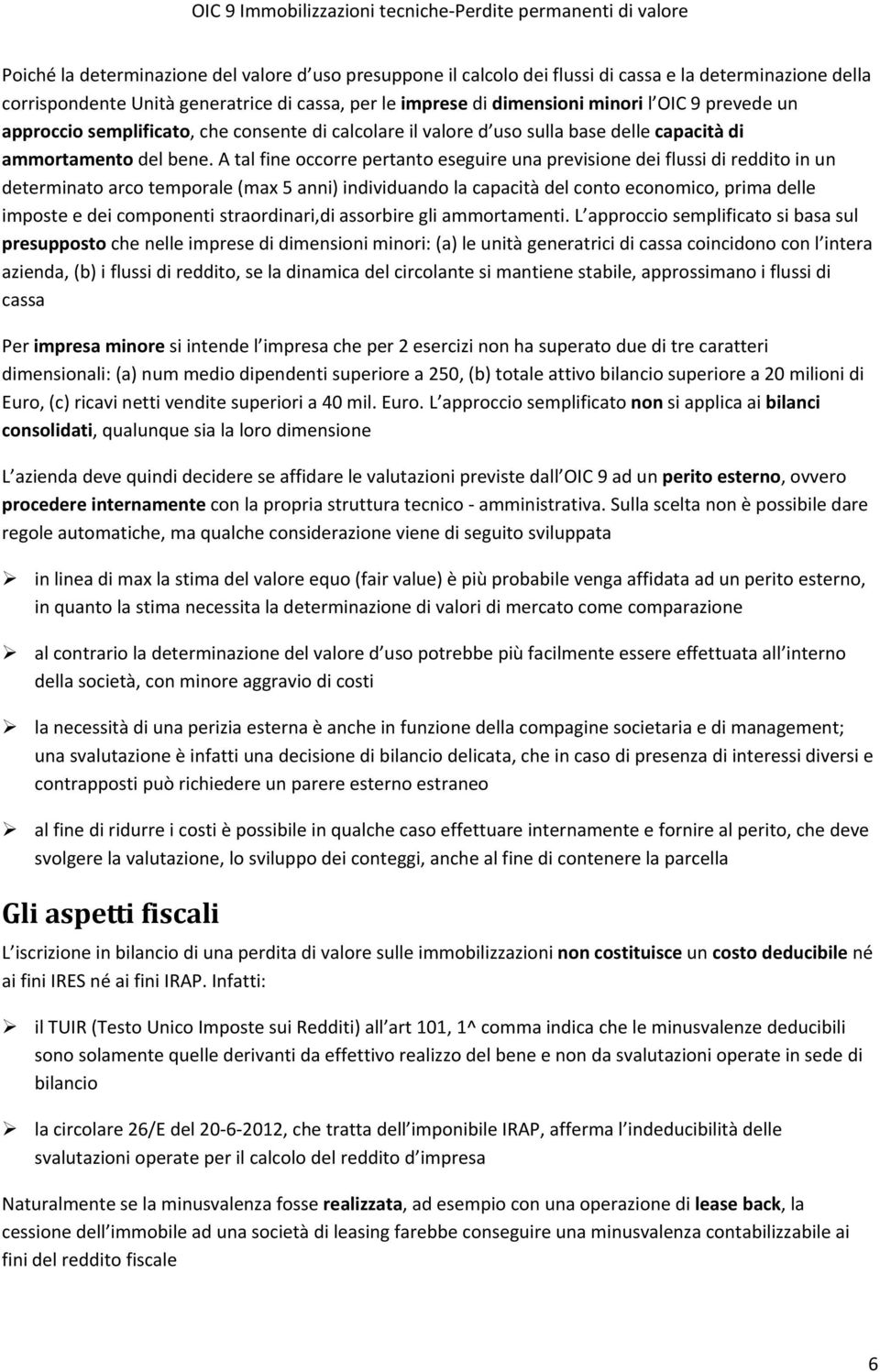 A tal fine occorre pertanto eseguire una previsione dei flussi di reddito in un determinato arco temporale (max 5 anni) individuando la capacità del conto economico, prima delle imposte e dei