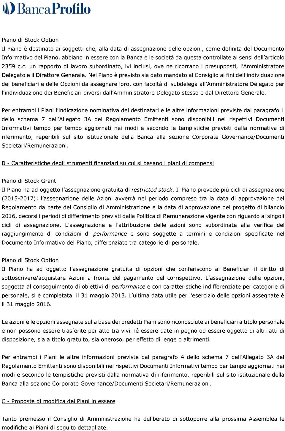 Nel Piano è previsto sia dato mandato al Consiglio ai fini dell individuazione dei beneficiari e delle Opzioni da assegnare loro, con facoltà di subdelega all Amministratore Delegato per l