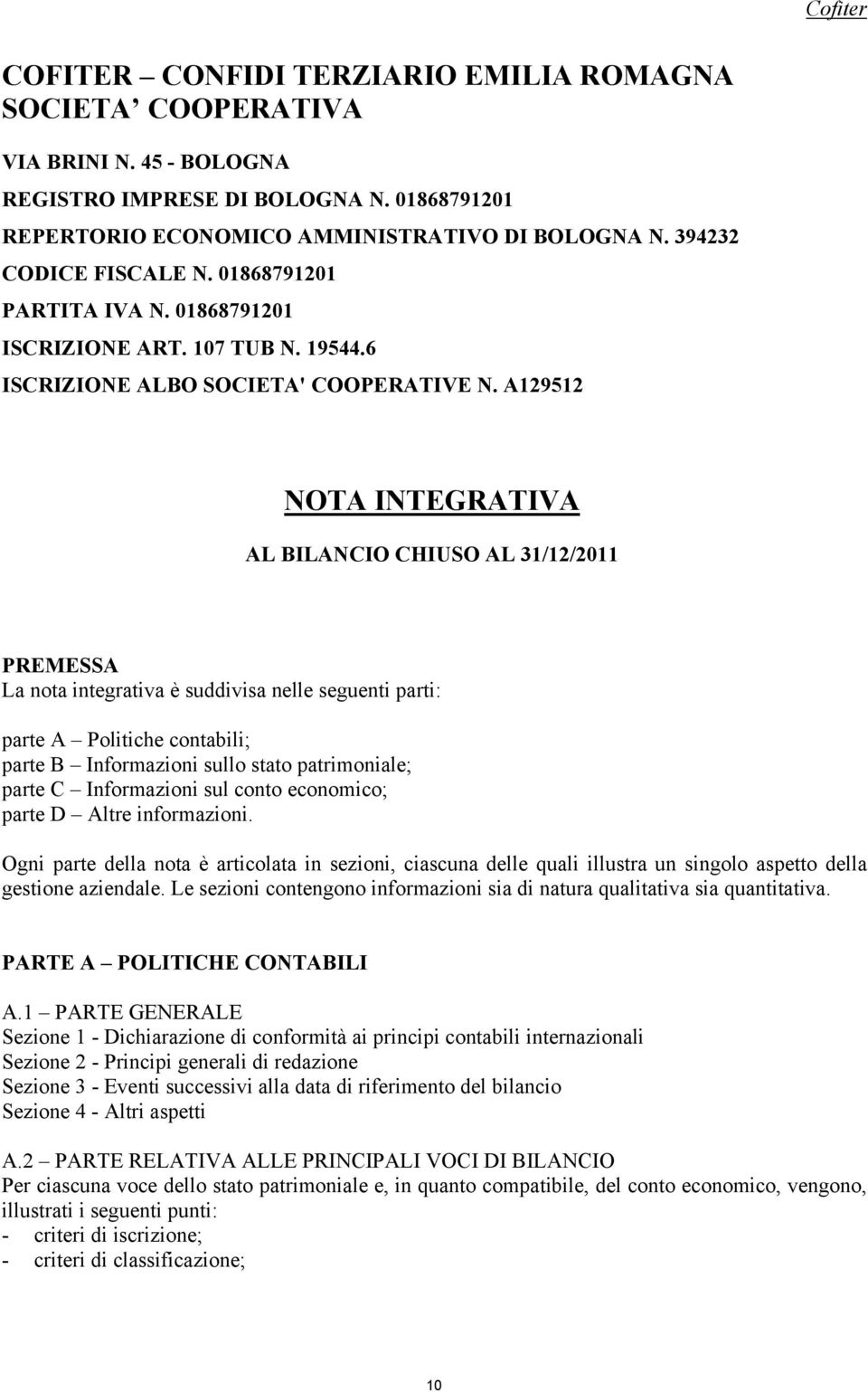 A129512 NOTA INTEGRATIVA AL BILANCIO CHIUSO AL 31/12/2011 PREMESSA La nota integrativa è suddivisa nelle seguenti parti: parte A Politiche contabili; parte B Informazioni sullo stato patrimoniale;