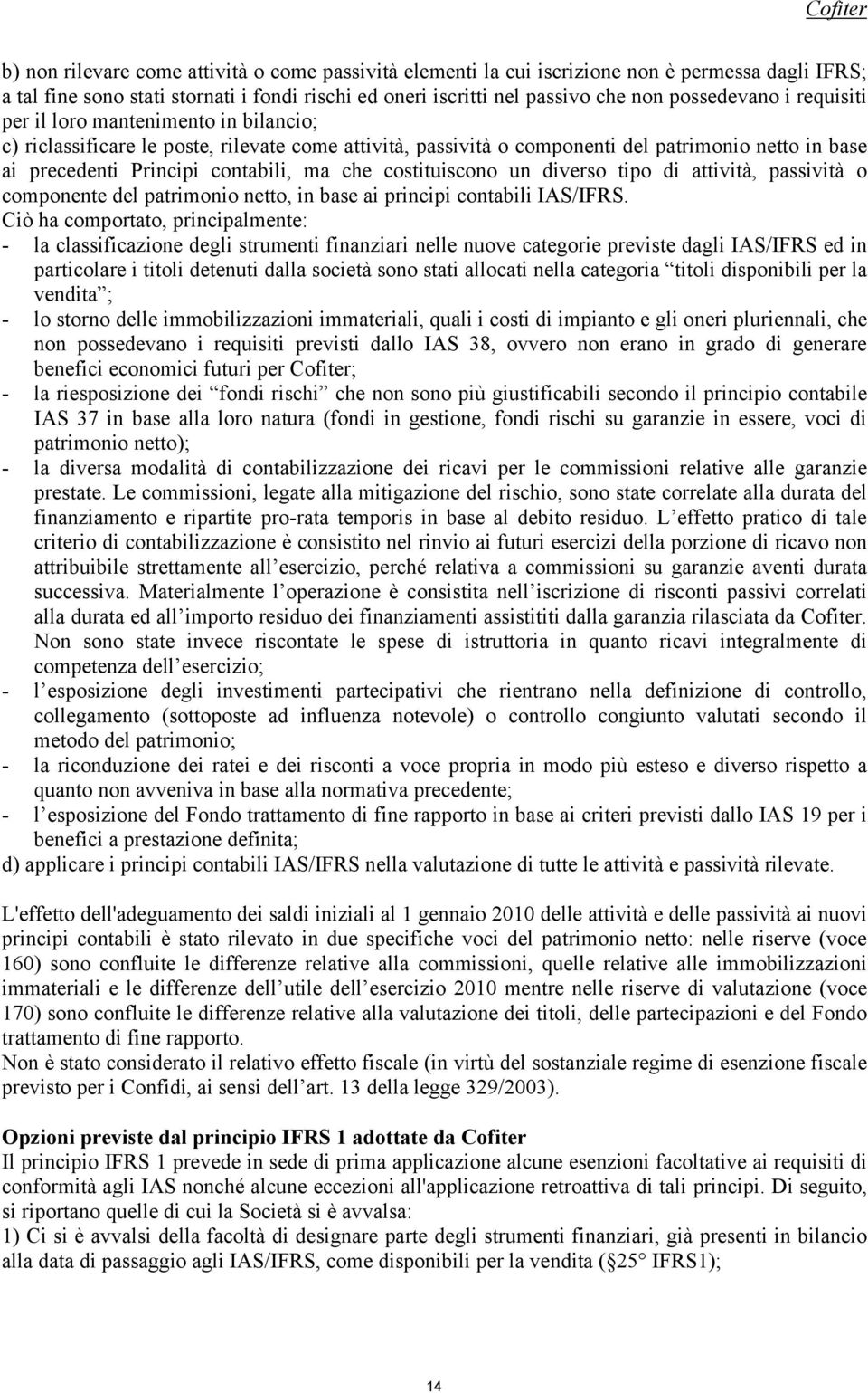 costituiscono un diverso tipo di attività, passività o componente del patrimonio netto, in base ai principi contabili IAS/IFRS.