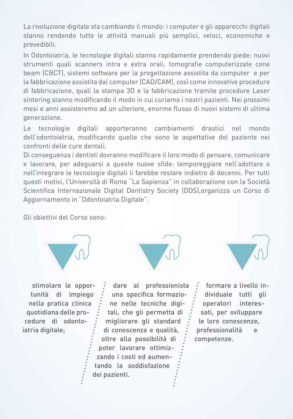 progettazione assistita da computer e per la fabbricazione assistita dal computer (CAD/CAM), così come innovative procedure di fabbricazione, quali la stampa 3D e la fabbricazione tramite procedure