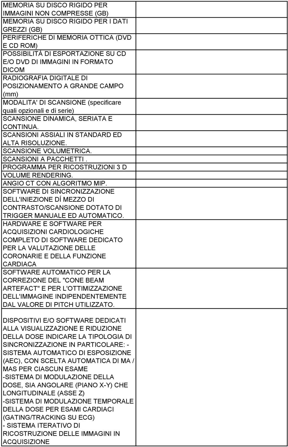 SCANSIONI ASSIALI IN STANDARD ED ALTA RISOLUZIONE. SCANSIONE VOLUMETRICA. SCANSIONI A PACCHETTI. PROGRAMMA PER RICOSTRUZIONI 3 D VOLUME RENDERING. ANGIO CT CON ALGORITMO MIP.