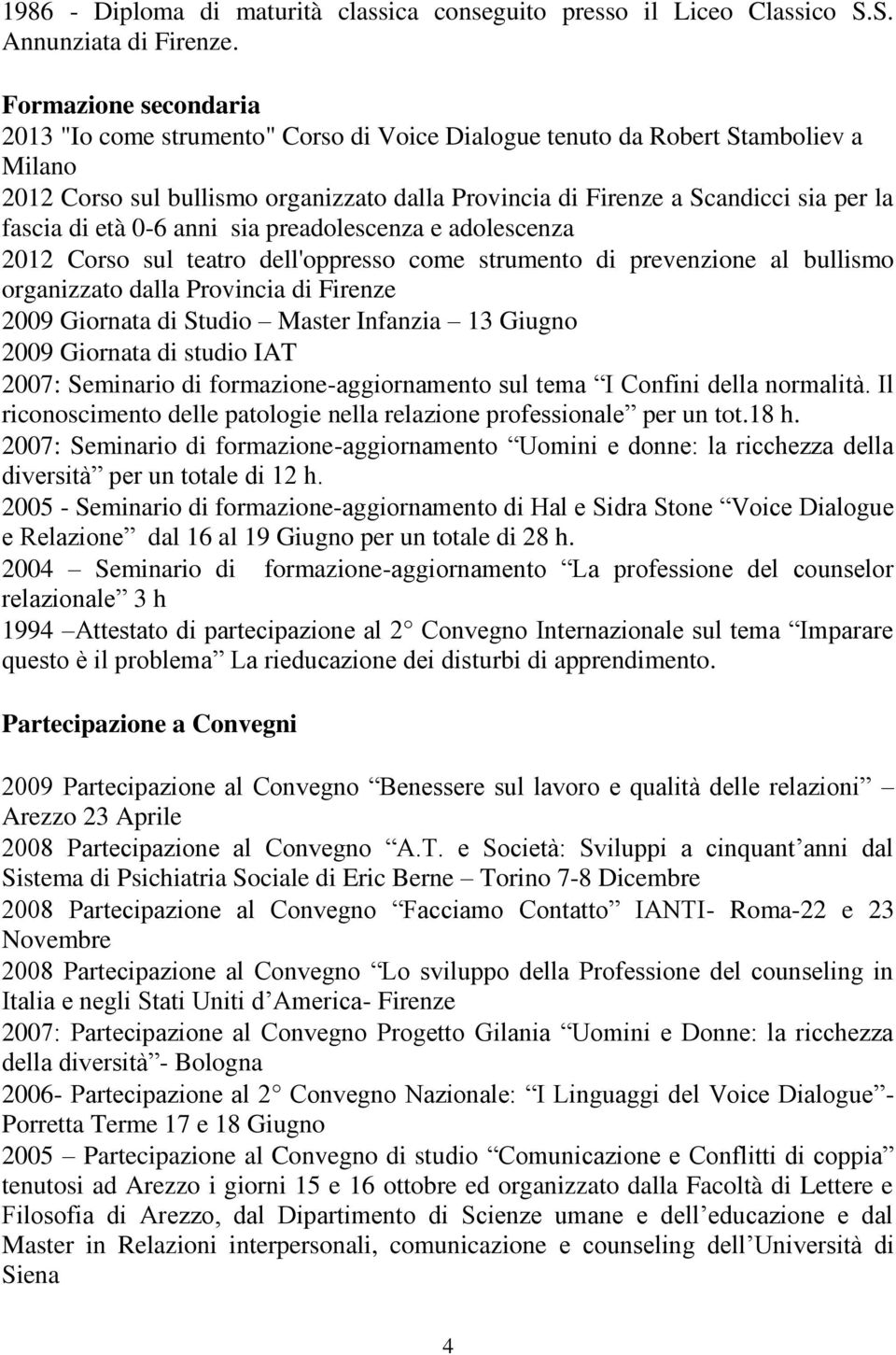 fascia di età 0-6 anni sia preadolescenza e adolescenza 2012 Corso sul teatro dell'oppresso come strumento di prevenzione al bullismo organizzato dalla Provincia di Firenze 2009 Giornata di Studio