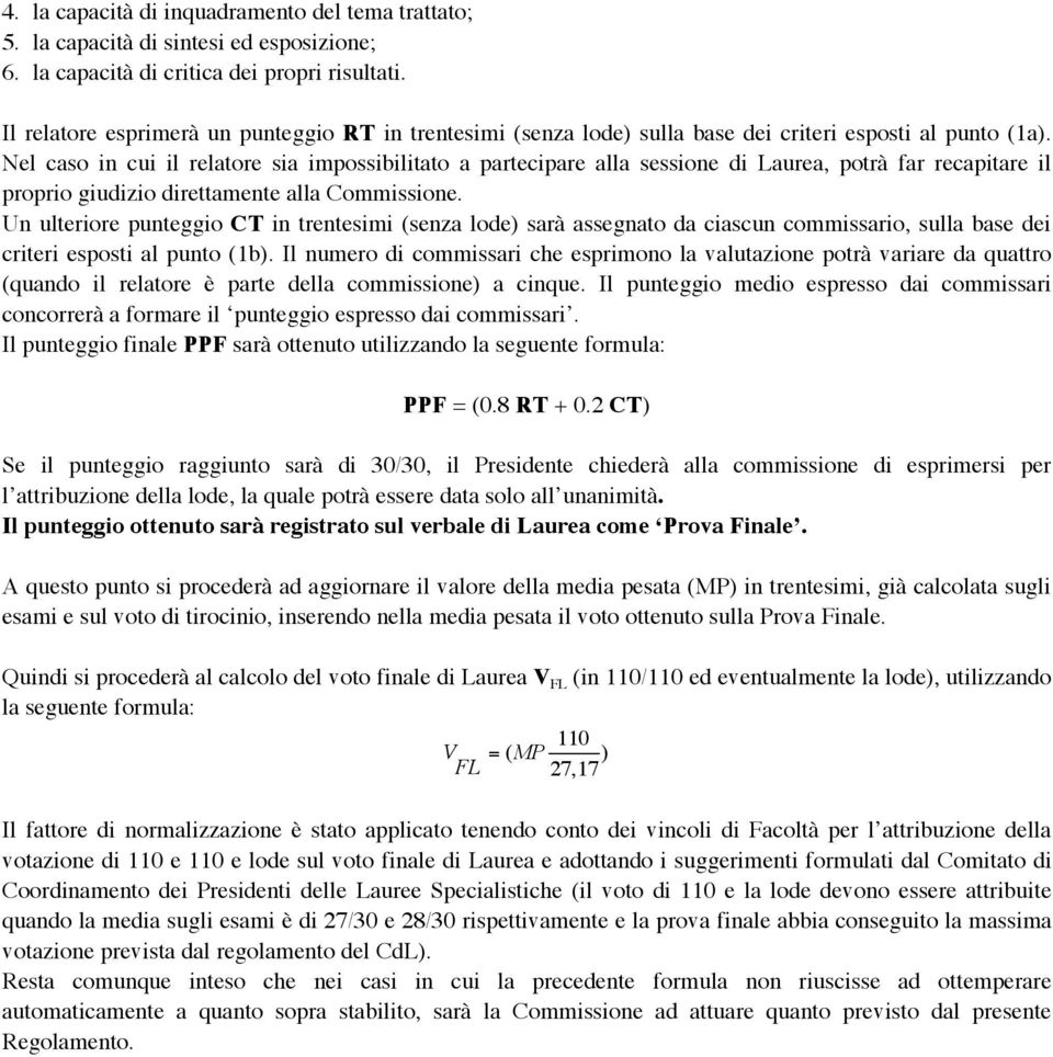 Il numero di commissari che esprimono la valutazione potrà variare da quattro Il punteggio finale PPF sarà ottenuto utilizzando la seguente formula: PPF = (0.8 RT + 0.