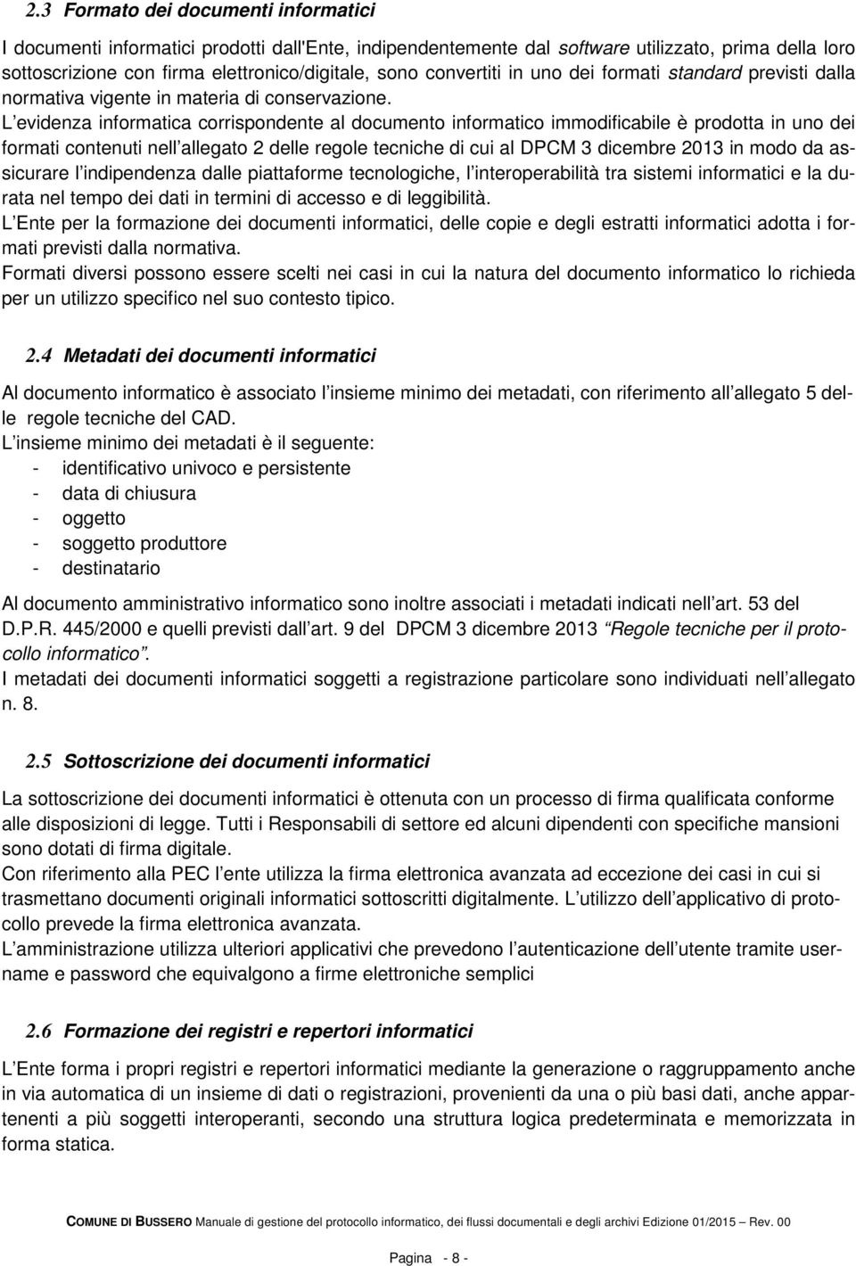 L evidenza informatica corrispondente al documento informatico immodificabile è prodotta in uno dei formati contenuti nell allegato 2 delle regole tecniche di cui al DPCM 3 dicembre 2013 in modo da