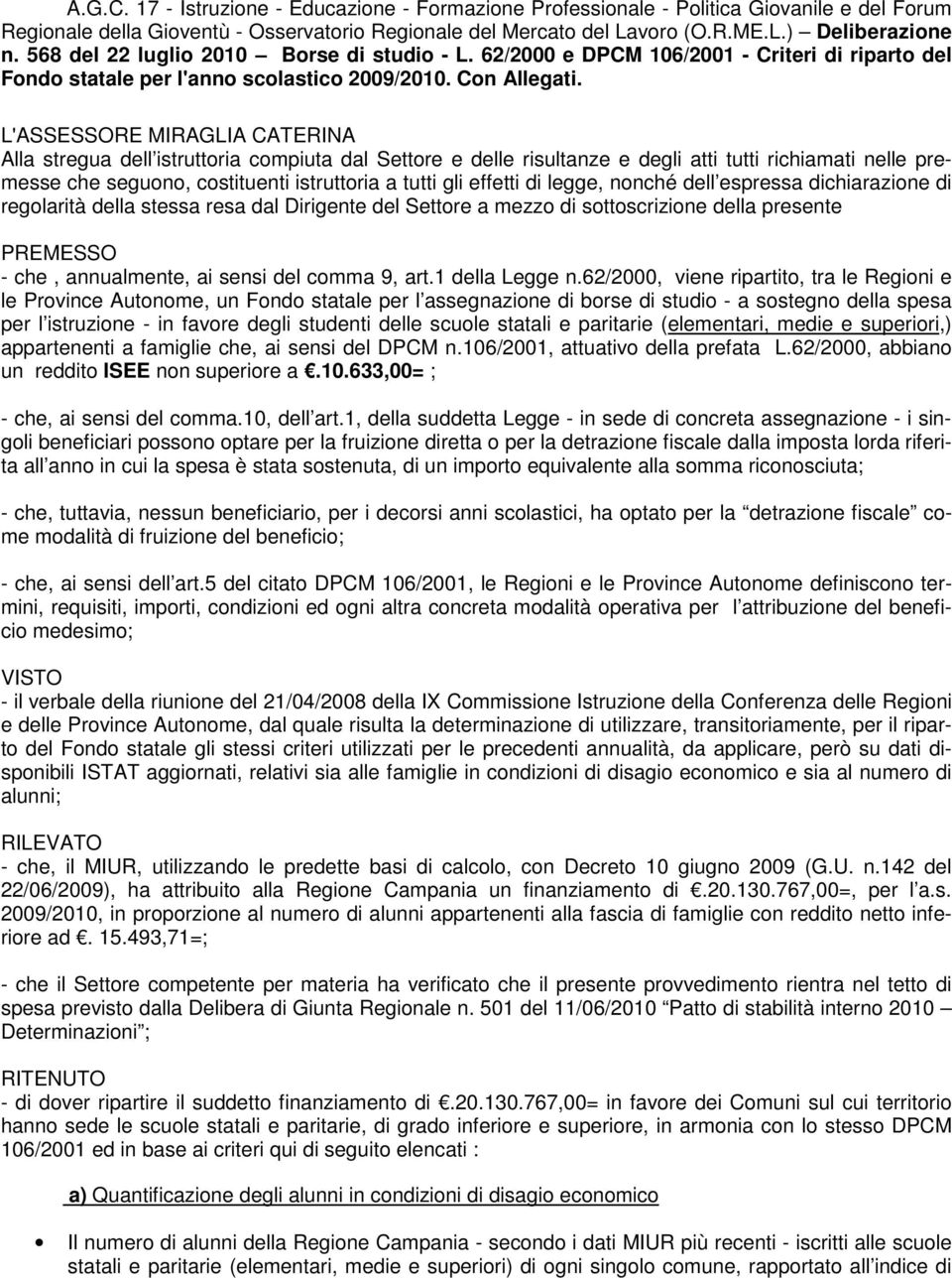 L'ASSESSORE MIRAGLIA CATERINA Alla stregua dell istruttoria compiuta dal Settore e delle risultanze e degli atti tutti richiamati nelle premesse che seguono, costituenti istruttoria a tutti gli