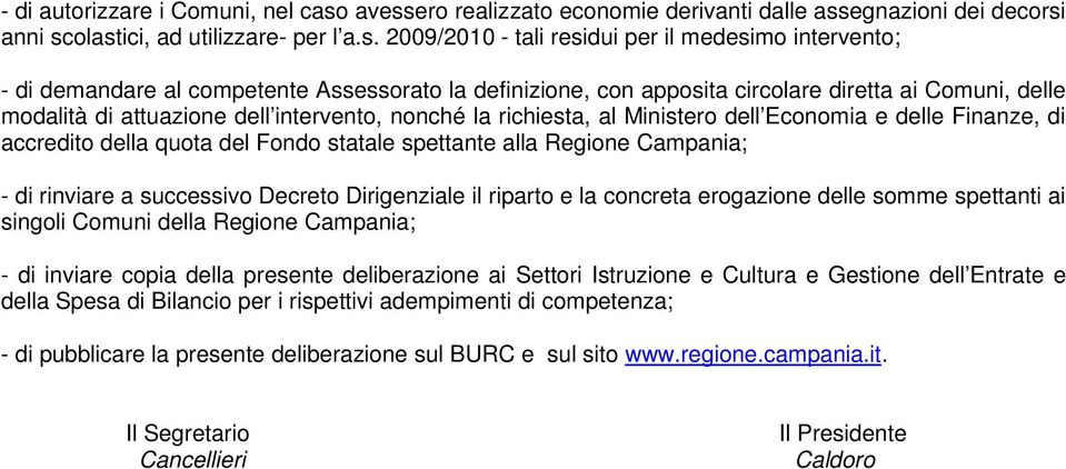 Assessorato la definizione, con apposita circolare diretta ai Comuni, delle modalità di attuazione dell intervento, nonché la richiesta, al Ministero dell Economia e delle Finanze, di accredito della