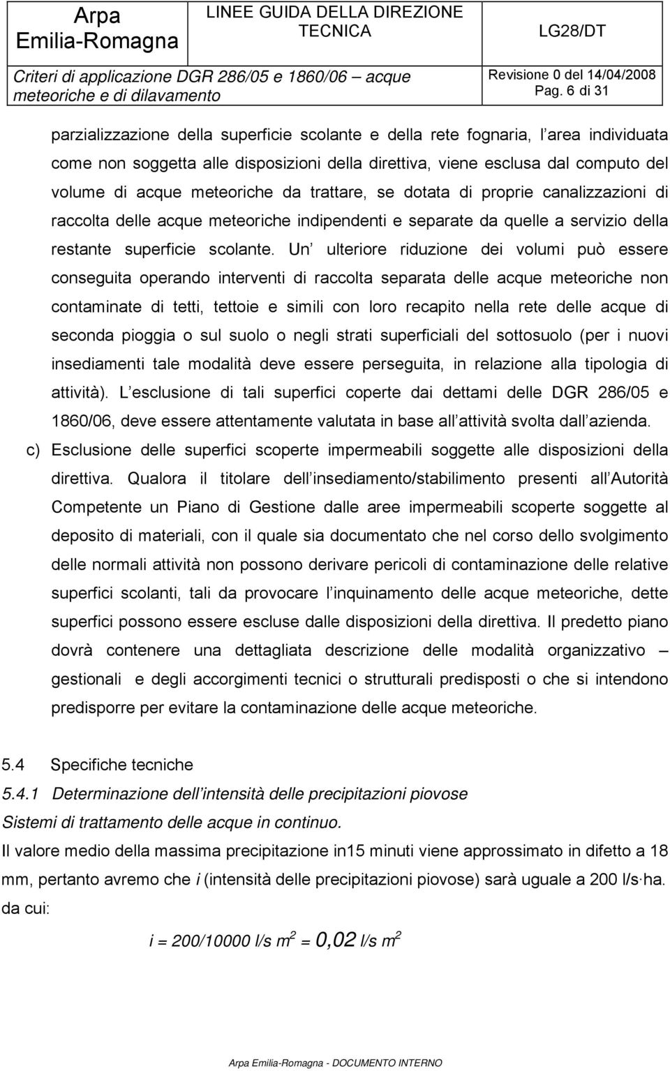 Un ulteriore riduzione dei volumi può essere conseguita operando interventi di raccolta separata delle acque meteoriche non contaminate di tetti, tettoie e simili con loro recapito nella rete delle