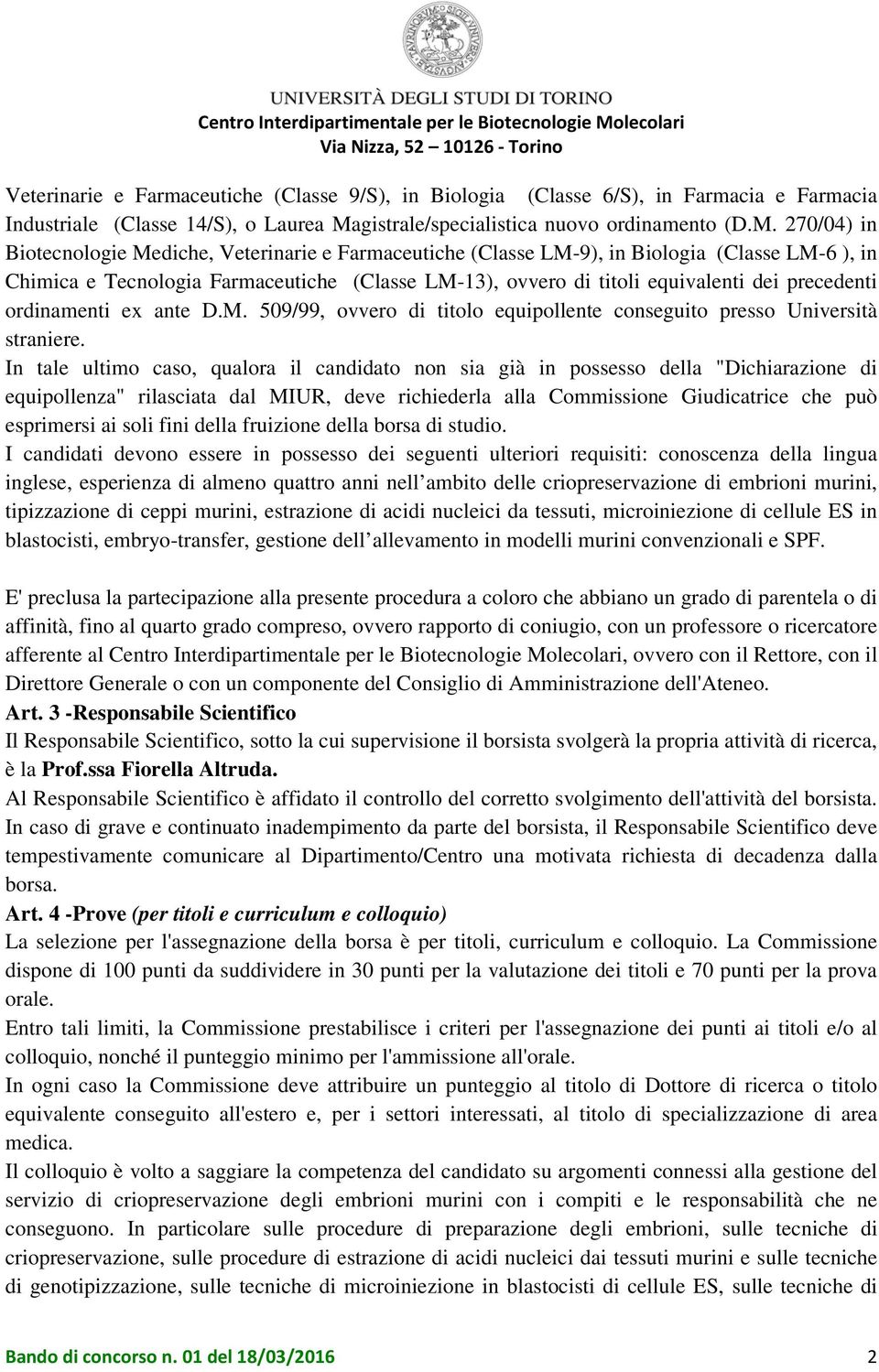 270/04) in Biotecnologie Mediche, Veterinarie e Farmaceutiche (Classe LM-9), in Biologia (Classe LM-6 ), in Chimica e Tecnologia Farmaceutiche (Classe LM-13), ovvero di titoli equivalenti dei