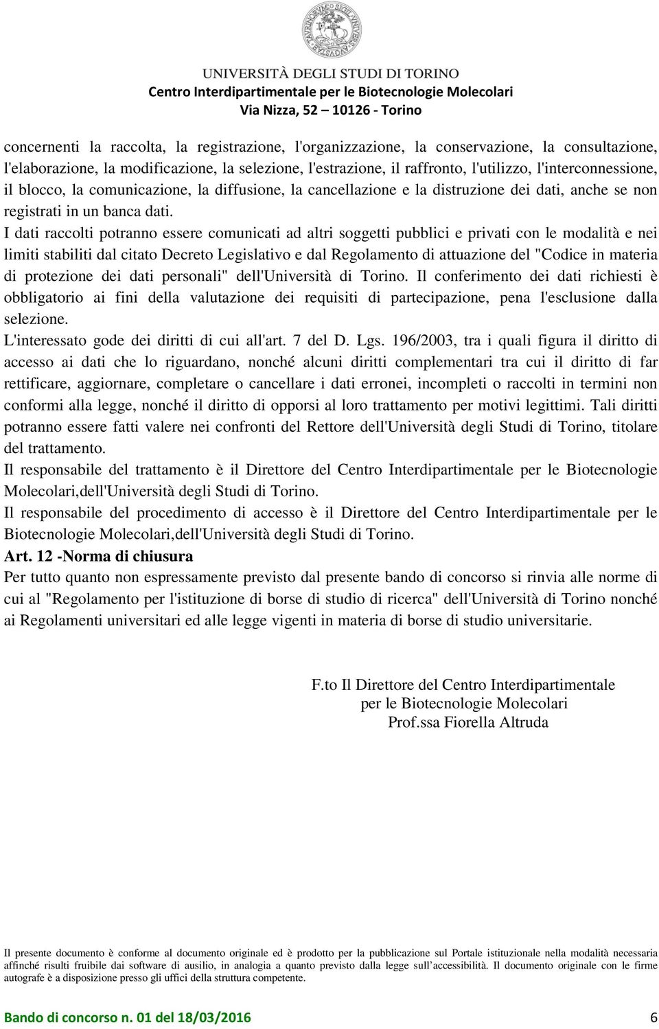 I dati raccolti potranno essere comunicati ad altri soggetti pubblici e privati con le modalità e nei limiti stabiliti dal citato Decreto Legislativo e dal Regolamento di attuazione del "Codice in