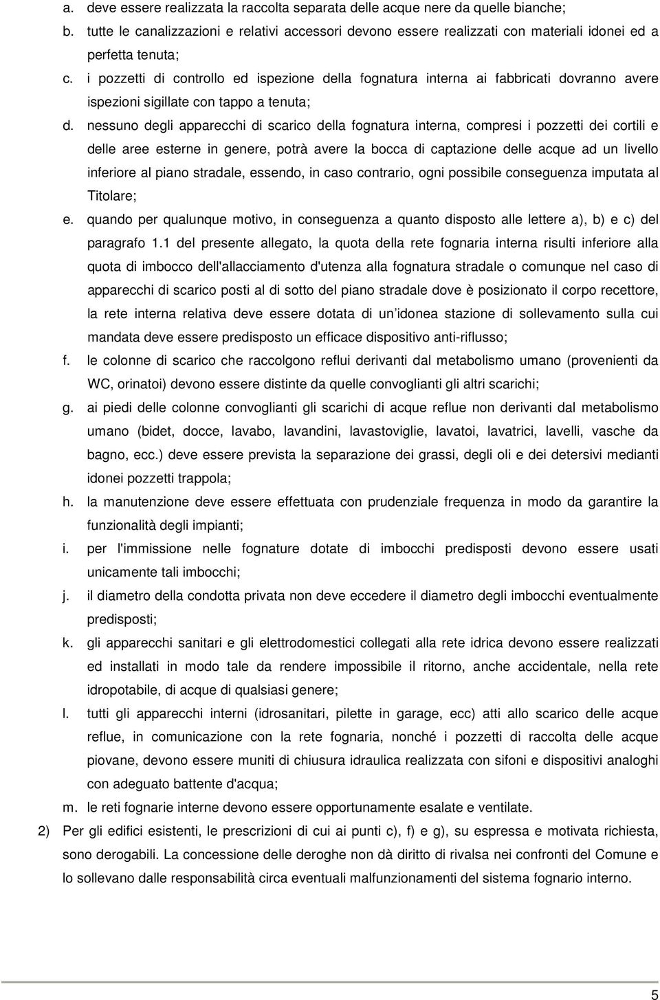 i pozzetti di controllo ed ispezione della fognatura interna ai fabbricati dovranno avere ispezioni sigillate con tappo a tenuta; d.