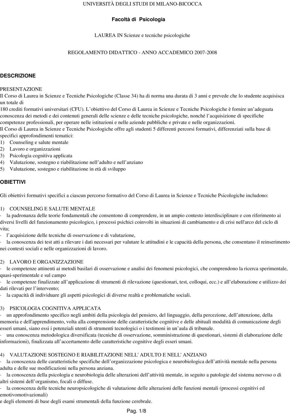 L obiettivo del Corso di Laurea in Scienze e Tecniche Psicologiche è fornire un adeguata conoscenza dei metodi e dei contenuti generali delle scienze e delle tecniche psicologiche, nonché l