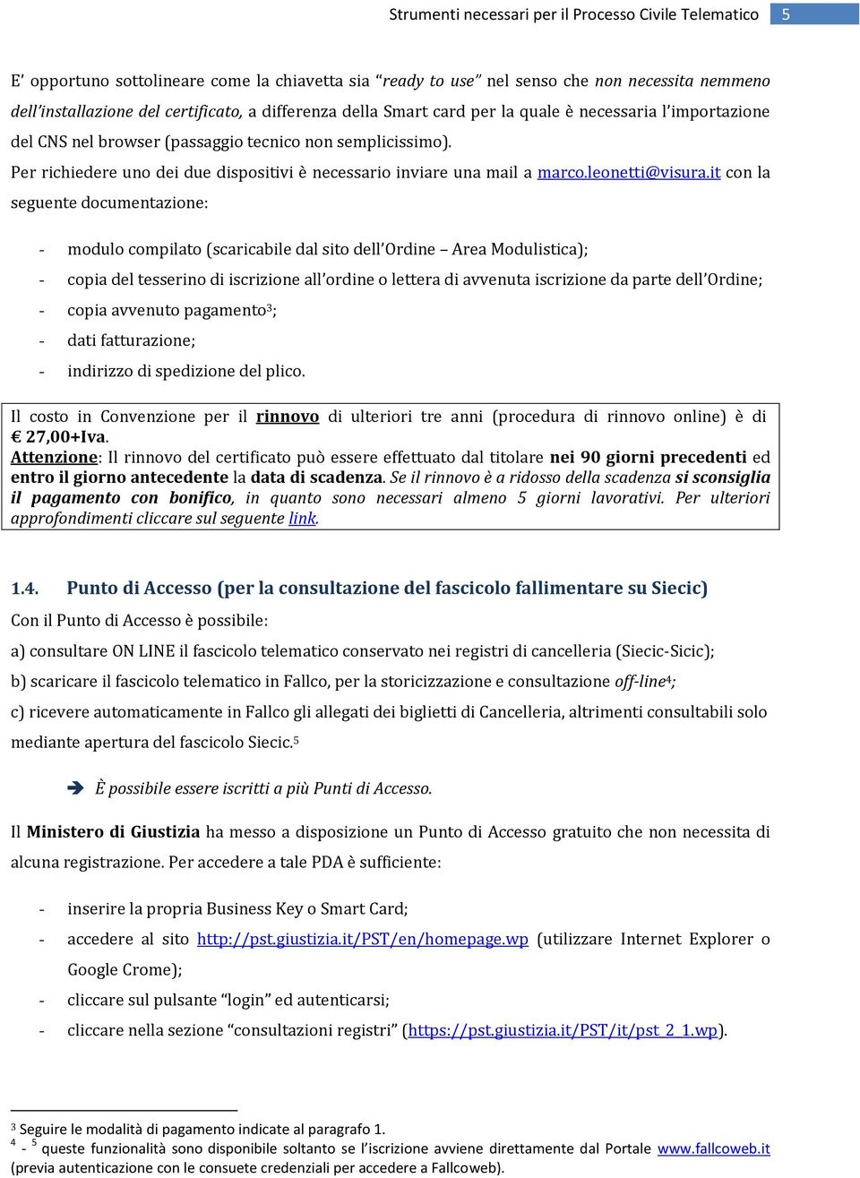 Per richiedere uno dei due dispositivi è necessario inviare una mail a marco.leonetti@visura.