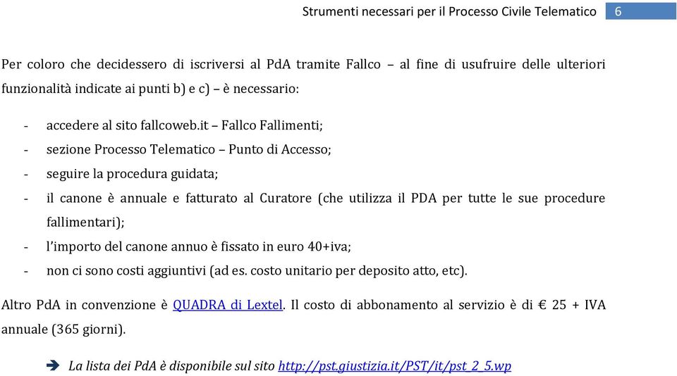 it Fallco Fallimenti; - sezione Processo Telematico Punto di Accesso; - seguire la procedura guidata; - il canone è annuale e fatturato al Curatore (che utilizza il PDA per tutte le sue procedure