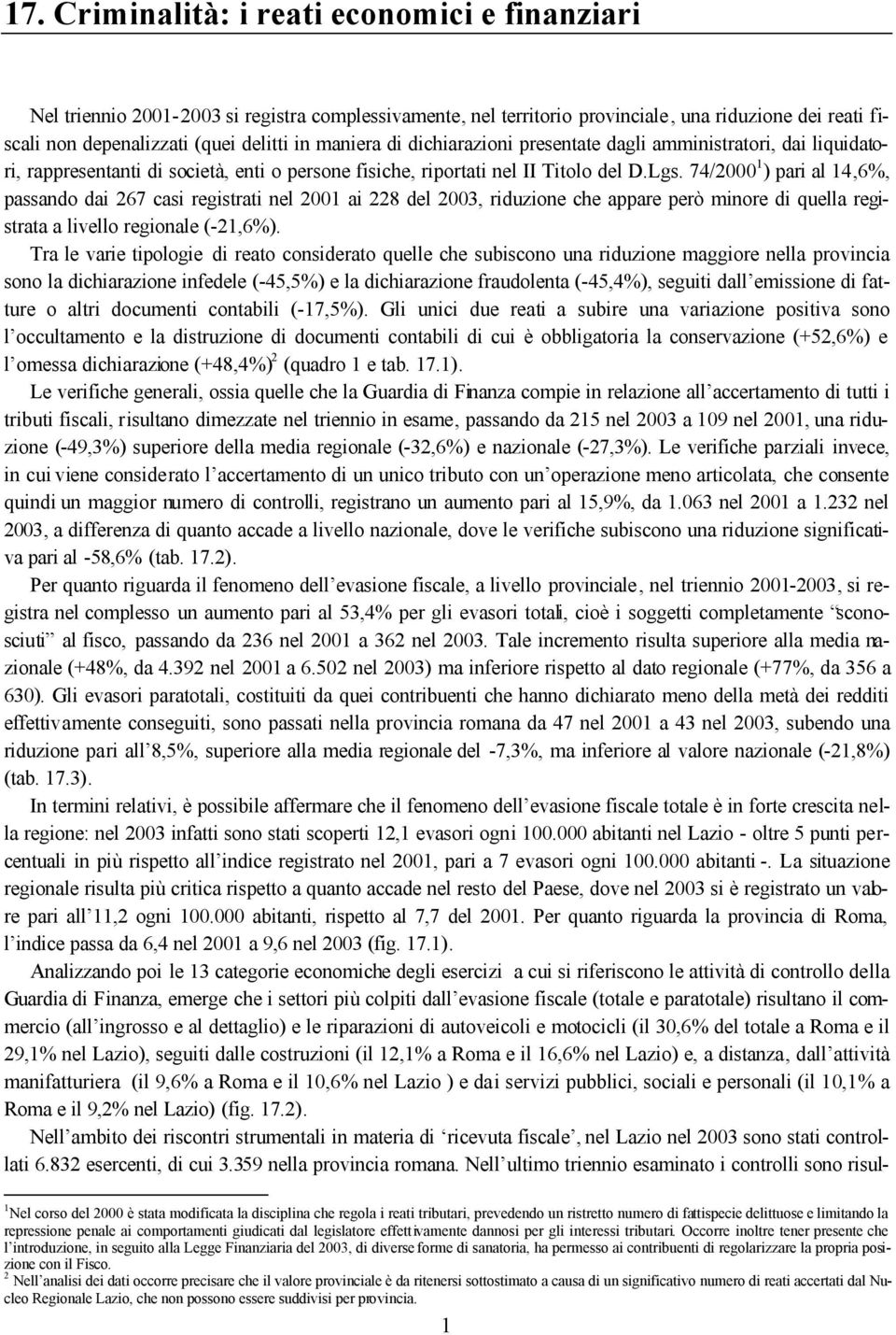 74/2000 1 ) pari al 14,6%, passando dai 267 casi registrati nel 2001 ai 228 del 2003, riduzione che appare però minore di quella registrata a livello regionale (-21,6%).