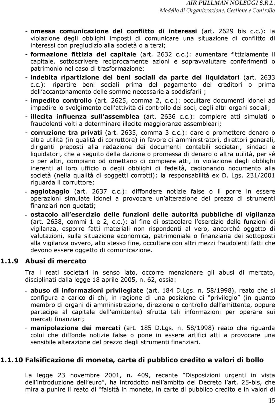 c.): aumentare fittiziamente il capitale, sottoscrivere reciprocamente azioni e sopravvalutare conferimenti o patrimonio nel caso di trasformazione; - indebita ripartizione dei beni sociali da parte