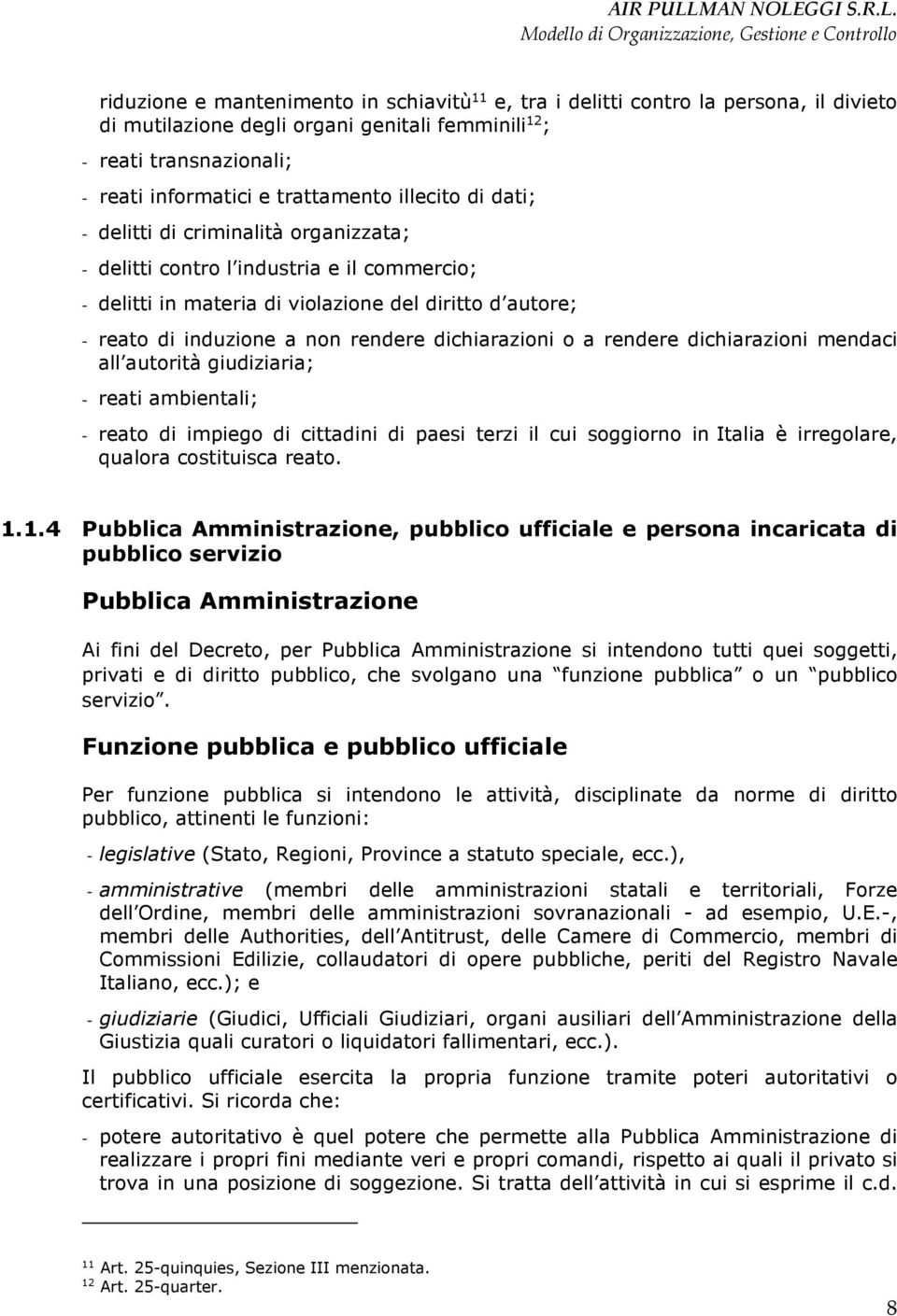 dichiarazioni o a rendere dichiarazioni mendaci all autorità giudiziaria; - reati ambientali; - reato di impiego di cittadini di paesi terzi il cui soggiorno in Italia è irregolare, qualora