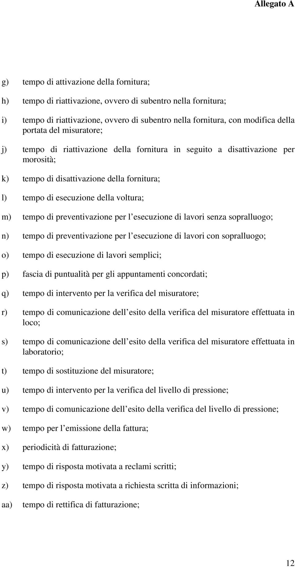 preventivazione per l esecuzione di lavori senza sopralluogo; n) tempo di preventivazione per l esecuzione di lavori con sopralluogo; o) tempo di esecuzione di lavori semplici; p) fascia di