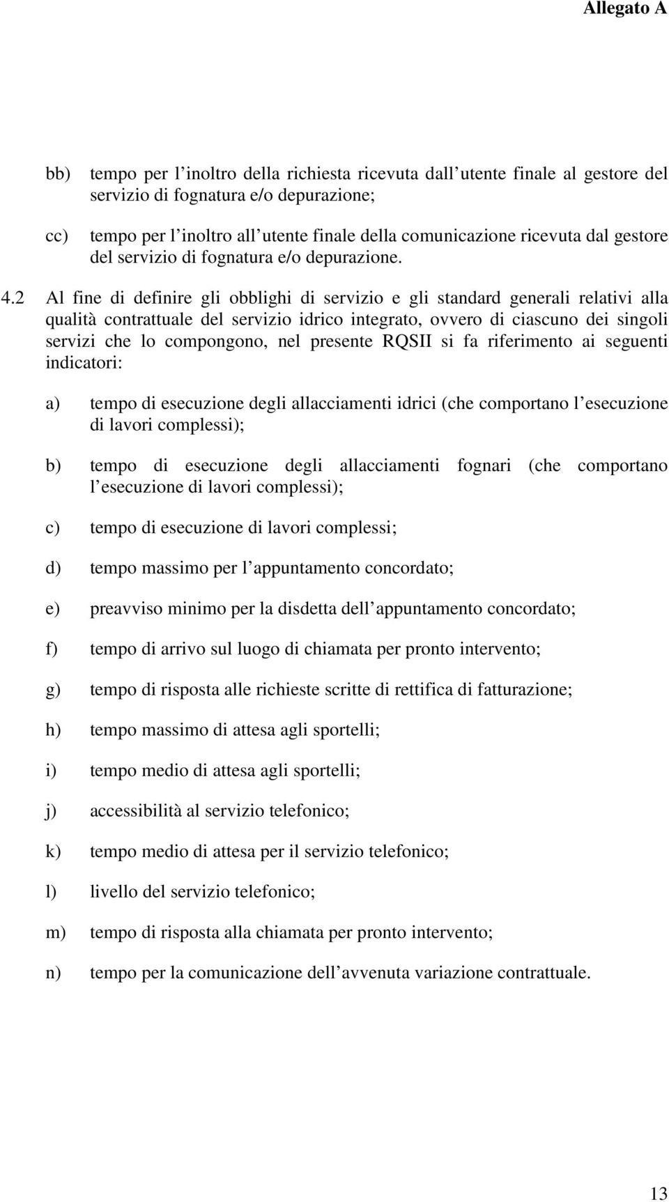 2 Al fine di definire gli obblighi di servizio e gli standard generali relativi alla qualità contrattuale del servizio idrico integrato, ovvero di ciascuno dei singoli servizi che lo compongono, nel