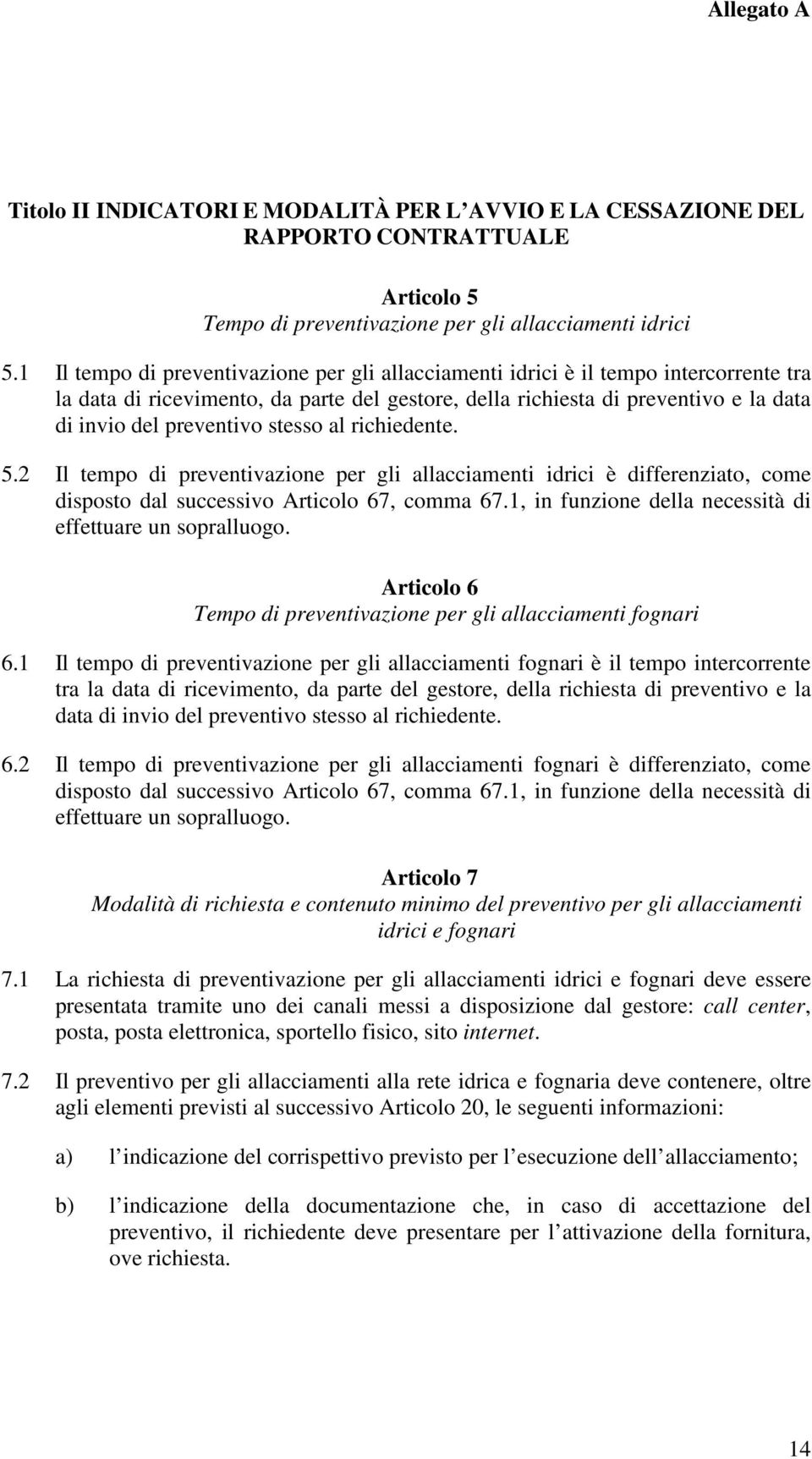 stesso al richiedente. 5.2 Il tempo di preventivazione per gli allacciamenti idrici è differenziato, come disposto dal successivo Articolo 67, comma 67.