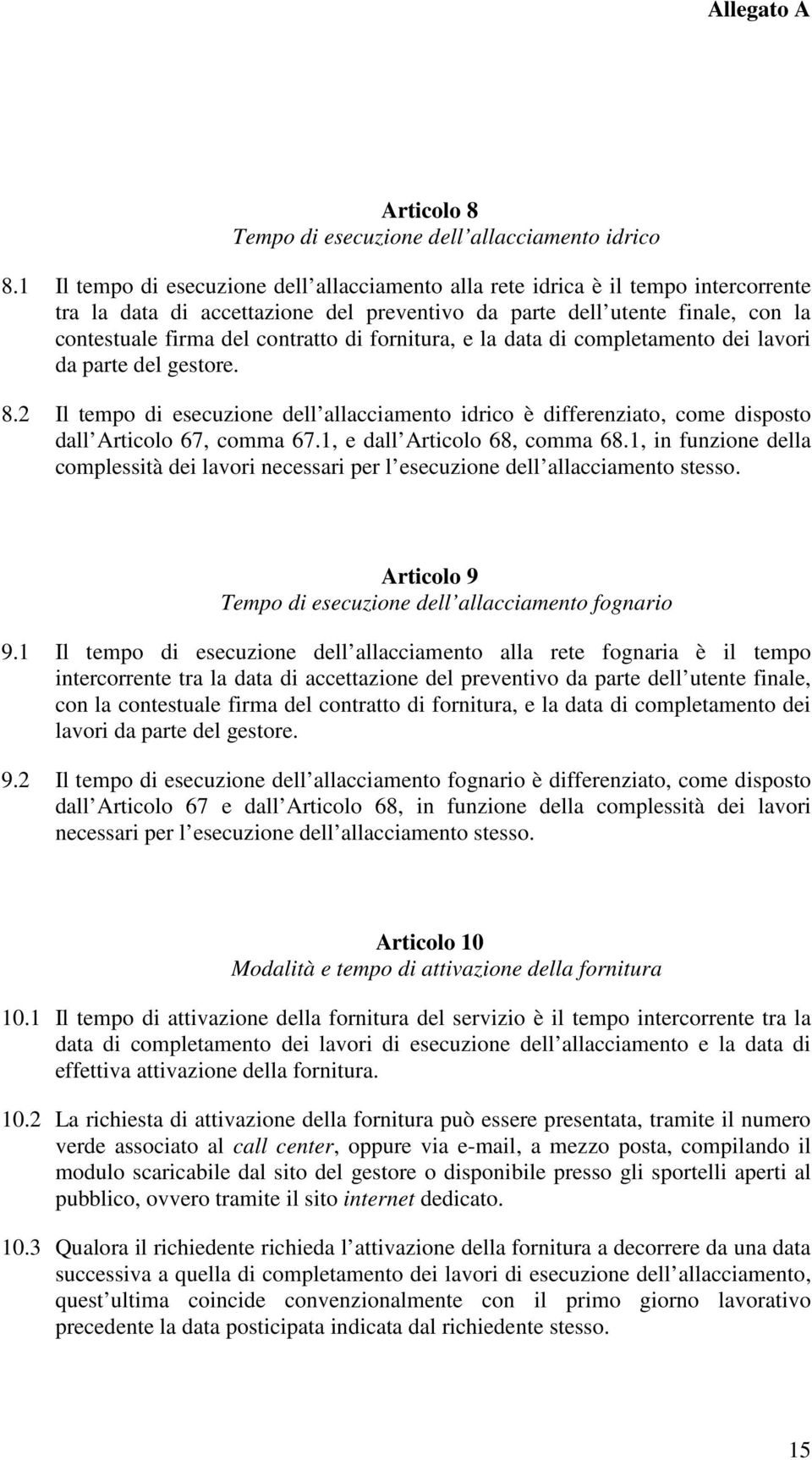 fornitura, e la data di completamento dei lavori da parte del gestore. 8.2 Il tempo di esecuzione dell allacciamento idrico è differenziato, come disposto dall Articolo 67, comma 67.