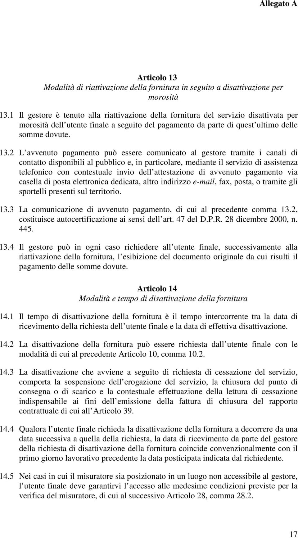 2 L avvenuto pagamento può essere comunicato al gestore tramite i canali di contatto disponibili al pubblico e, in particolare, mediante il servizio di assistenza telefonico con contestuale invio