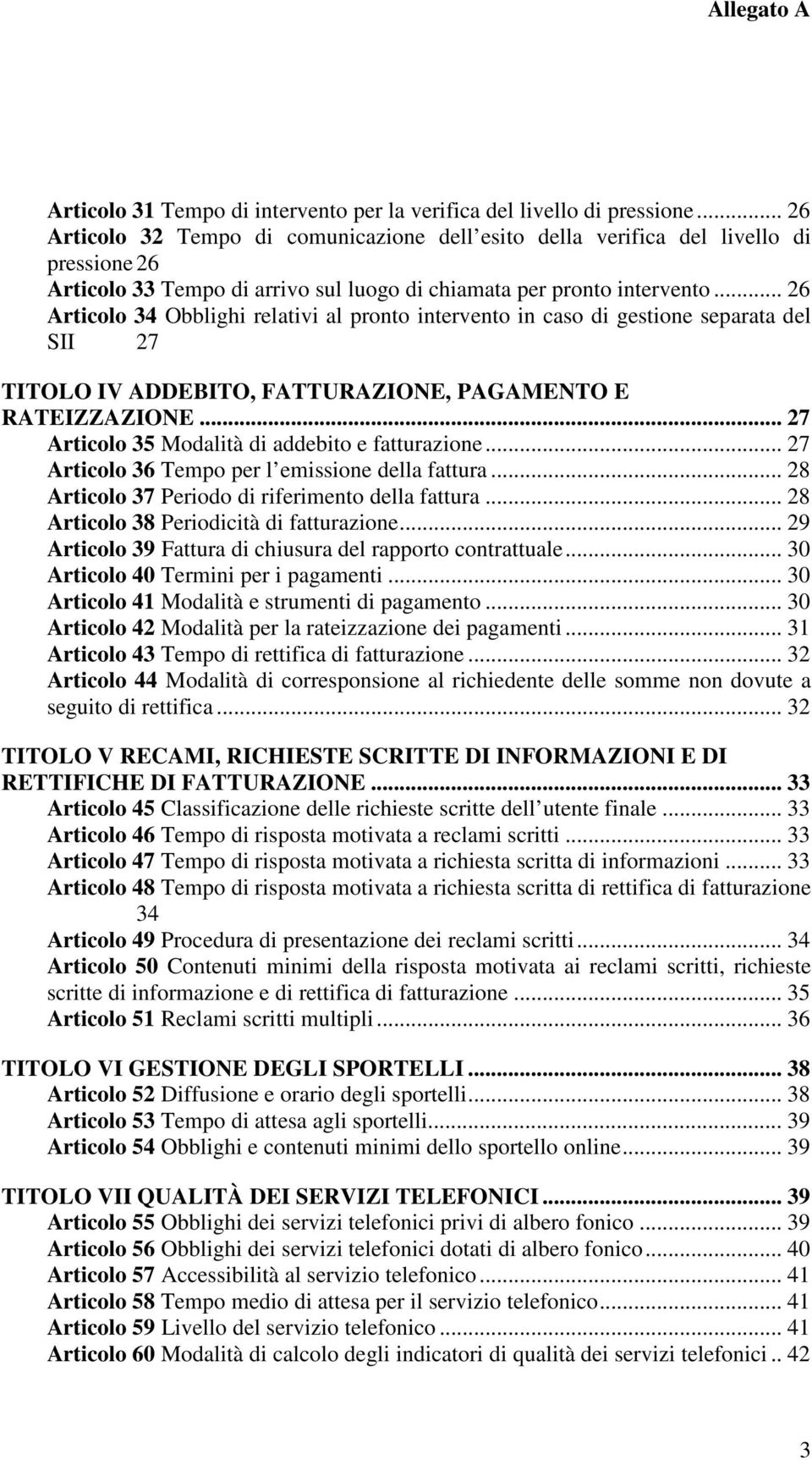 .. 26 Articolo 34 Obblighi relativi al pronto intervento in caso di gestione separata del SII 27 TITOLO IV ADDEBITO, FATTURAZIONE, PAGAMENTO E RATEIZZAZIONE.