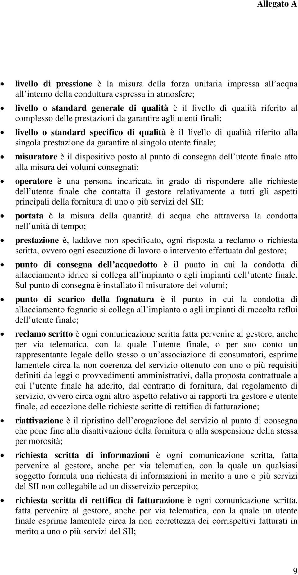 misuratore è il dispositivo posto al punto di consegna dell utente finale atto alla misura dei volumi consegnati; operatore è una persona incaricata in grado di rispondere alle richieste dell utente