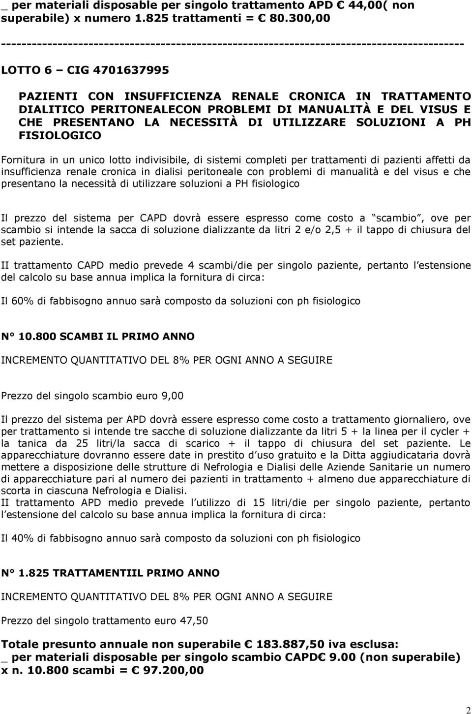 NECESSITÀ DI UTILIZZARE SOLUZIONI A PH FISIOLOGICO Fornitura in un unico lotto indivisibile, di sistemi completi per trattamenti di pazienti affetti da insufficienza renale cronica in dialisi