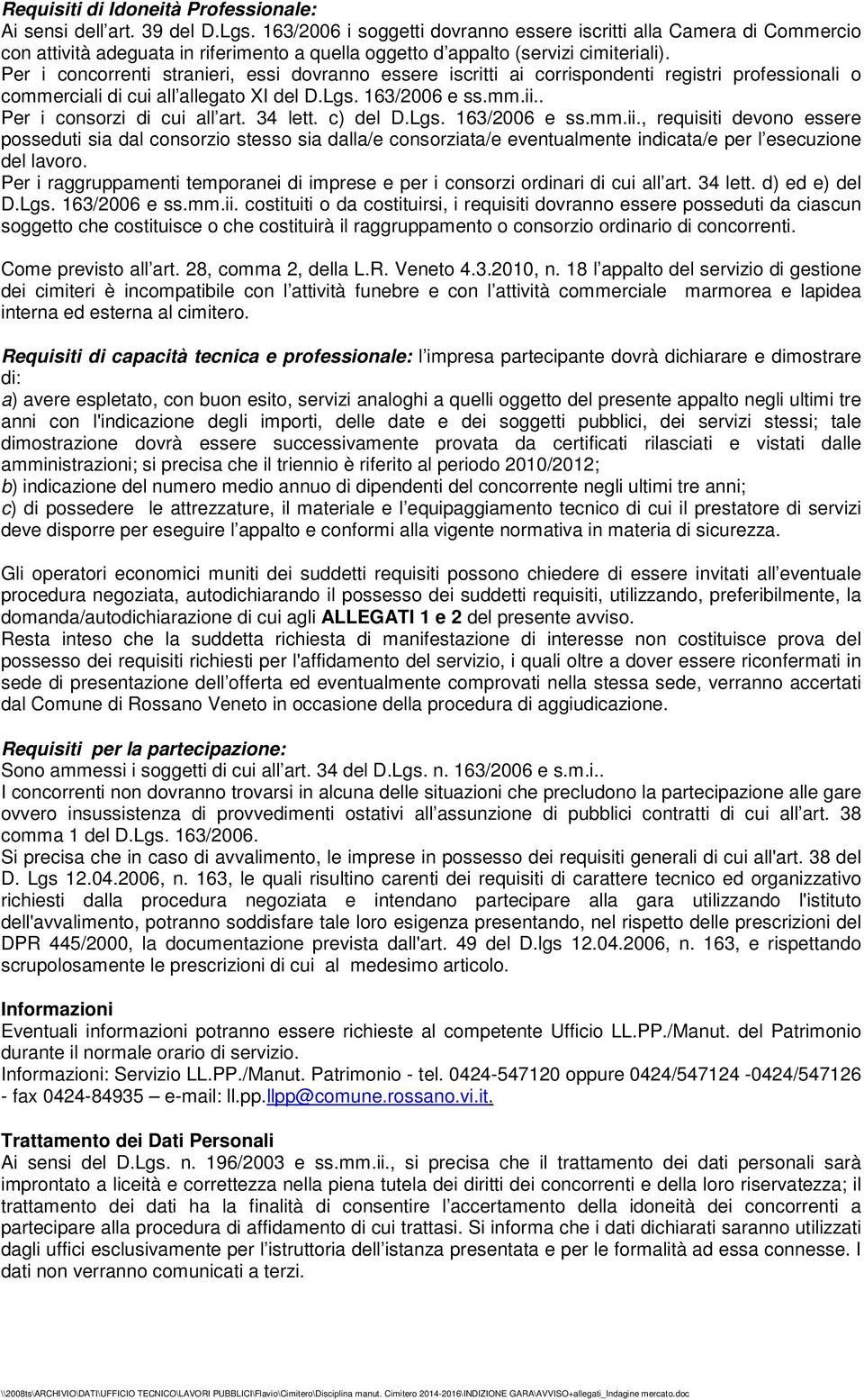 Per i concorrenti stranieri, essi dovranno essere iscritti ai corrispondenti registri professionali o commerciali di cui all allegato XI del D.Lgs. 163/2006 e ss.mm.ii.. Per i consorzi di cui all art.