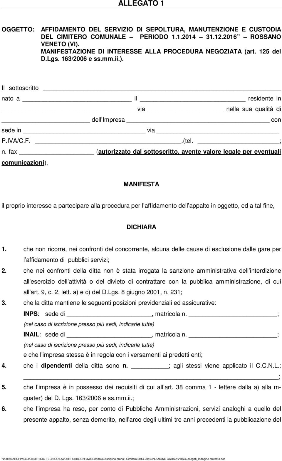 ; n. fax (autorizzato dal sottoscritto, avente valore legale per eventuali comunicazioni), MANIFESTA il proprio interesse a partecipare alla procedura per l affidamento dell appalto in oggetto, ed a