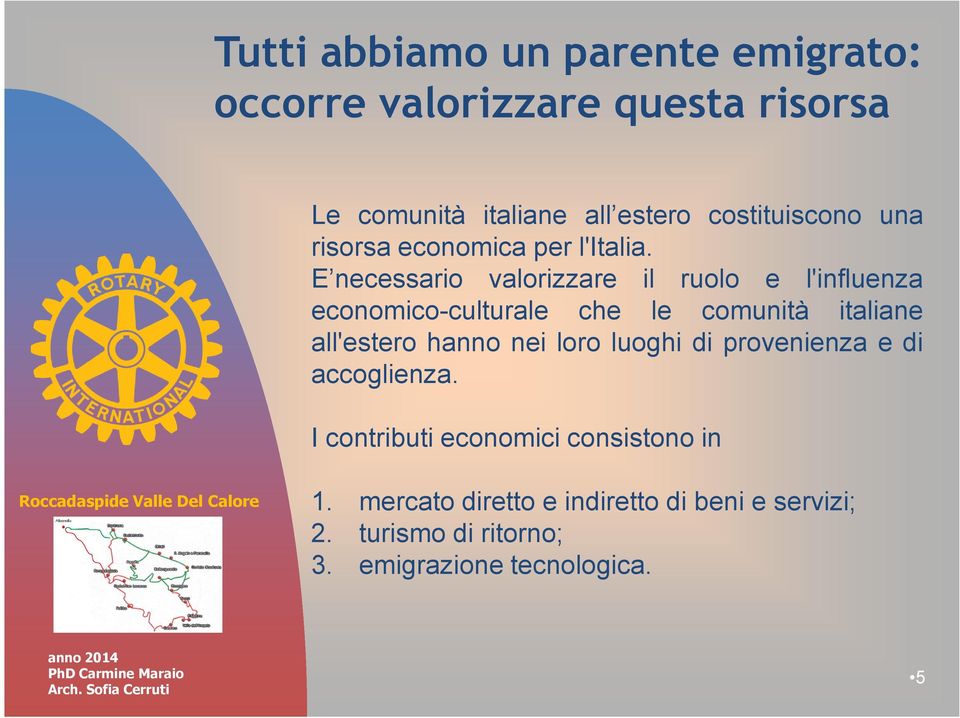 E necessario valorizzare il ruolo e l'influenza economico-culturale che le comunità italiane all'estero hanno