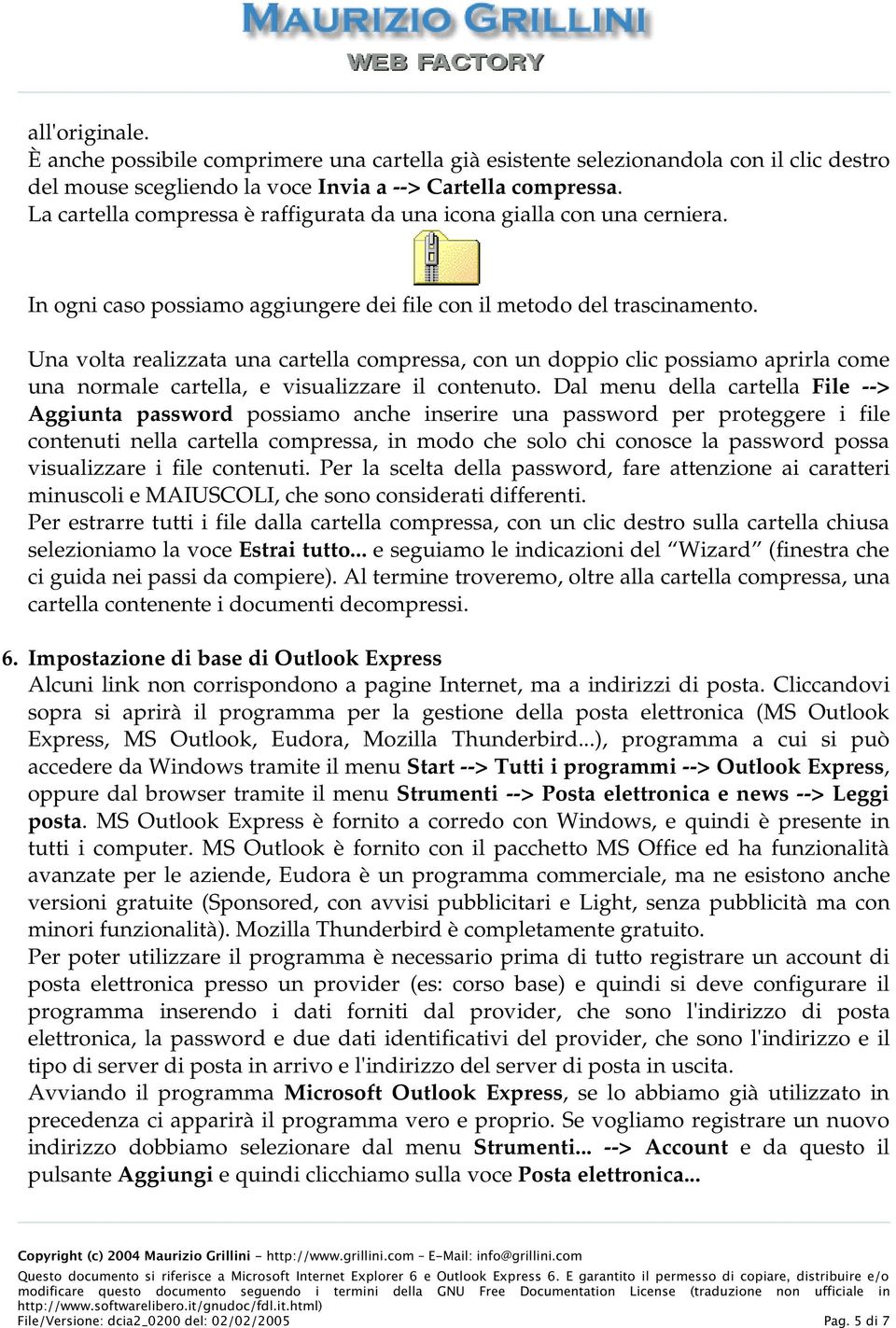 Una volta realizzata una cartella compressa, con un doppio clic possiamo aprirla come una normale cartella, e visualizzare il contenuto.