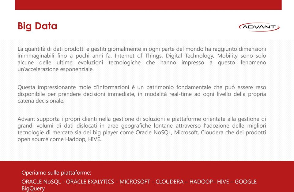 Questa impressionante mole d informazioni è un patrimonio fondamentale che può essere reso disponibile per prendere decisioni immediate, in modalità real-time ad ogni livello della propria catena