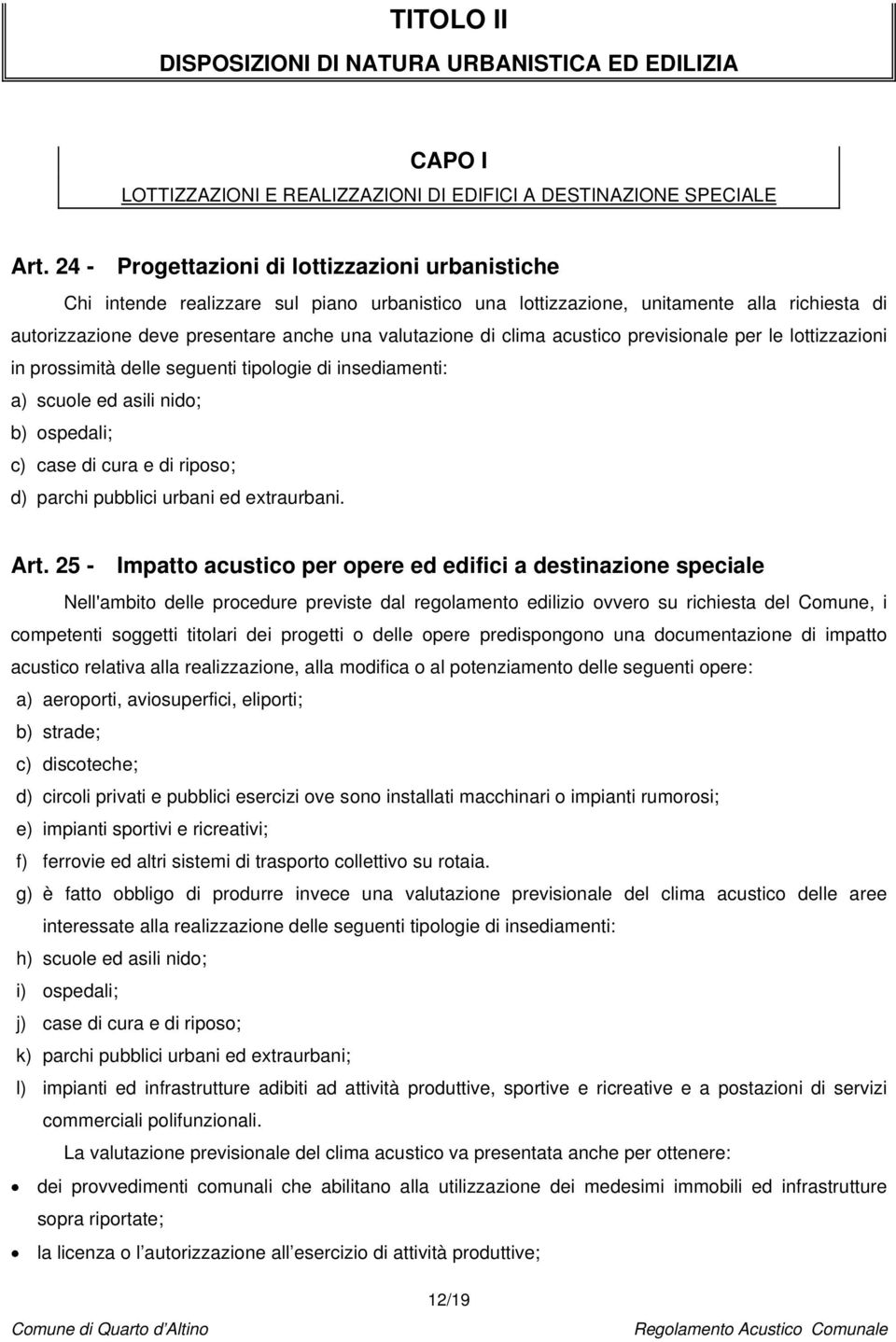 clima acustico previsionale per le lottizzazioni in prossimità delle seguenti tipologie di insediamenti: a) scuole ed asili nido; b) ospedali; c) case di cura e di riposo; d) parchi pubblici urbani