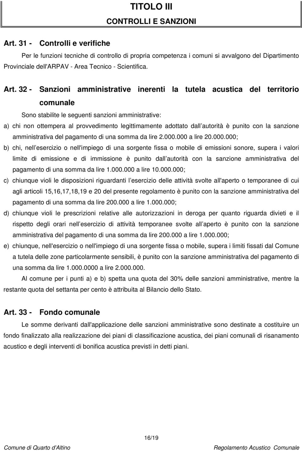 32 - Sanzioni amministrative inerenti la tutela acustica del territorio comunale Sono stabilite le seguenti sanzioni amministrative: a) chi non ottempera al provvedimento legittimamente adottato dall