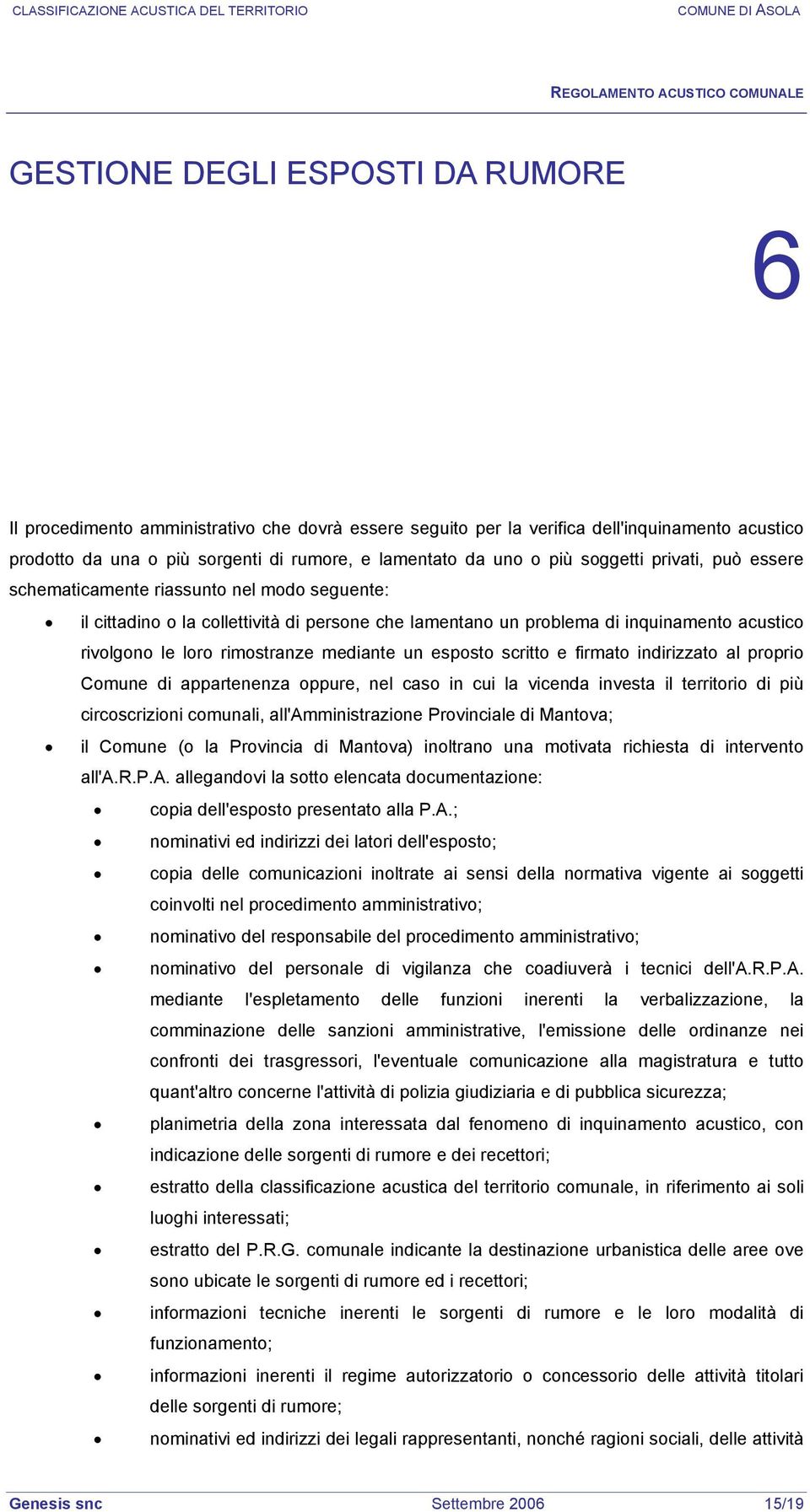 rimostranze mediante un esposto scritto e firmato indirizzato al proprio Comune di appartenenza oppure, nel caso in cui la vicenda investa il territorio di più circoscrizioni comunali,