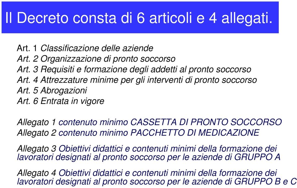 6 Entrata in vigore Allegato 1 contenuto minimo CASSETTA DI PRONTO SOCCORSO Allegato 2 contenuto minimo PACCHETTO DI MEDICAZIONE Allegato 3 Obiettivi didattici e