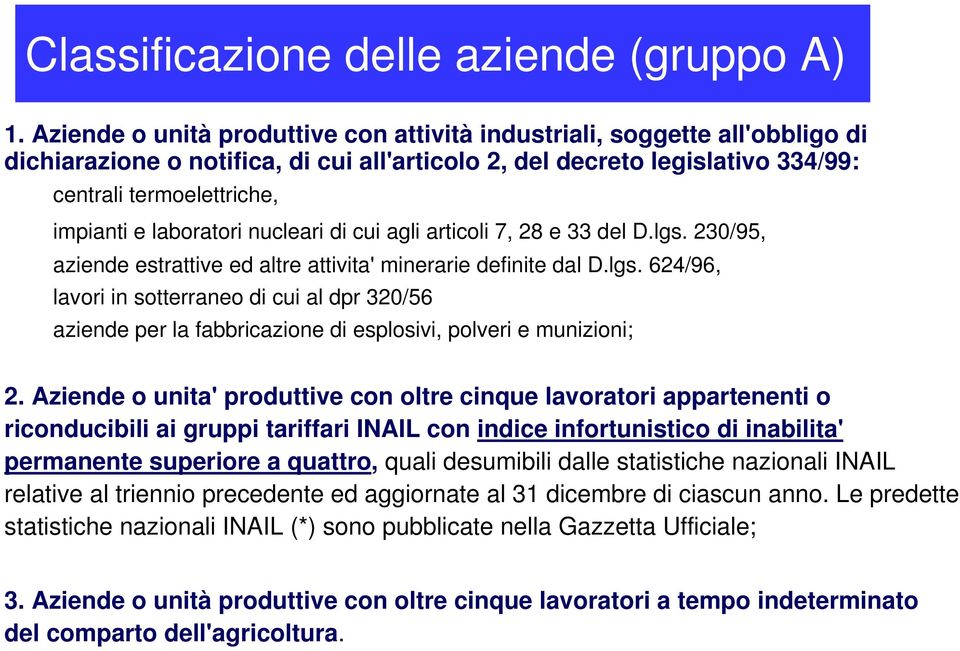 laboratori nucleari di cui agli articoli 7, 28 e 33 del D.lgs. 230/95, aziende estrattive ed altre attivita' minerarie definite dal D.lgs. 624/96, lavori in sotterraneo di cui al dpr 320/56 aziende per la fabbricazione di esplosivi, polveri e munizioni; 2.