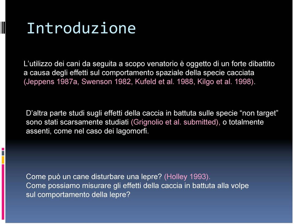 D altra parte studi sugli effetti della caccia in battuta sulle specie non target sono stati scarsamente studiati (Grignolio et al.