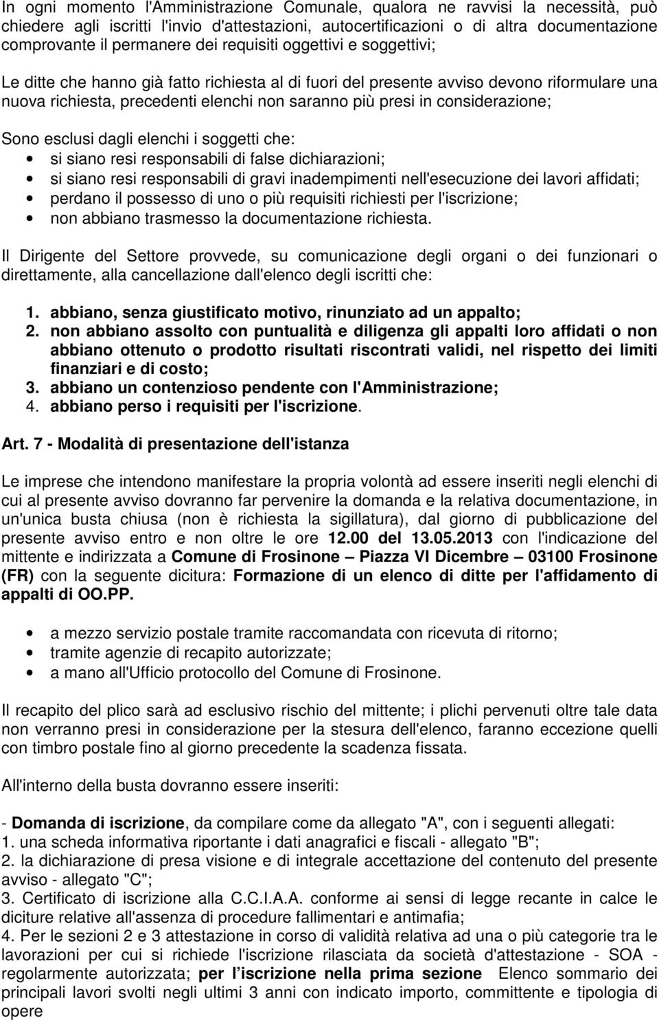 considerazione; Sono esclusi dagli elenchi i soggetti che: si siano resi responsabili di false dichiarazioni; si siano resi responsabili di gravi inadempimenti nell'esecuzione dei lavori affidati;