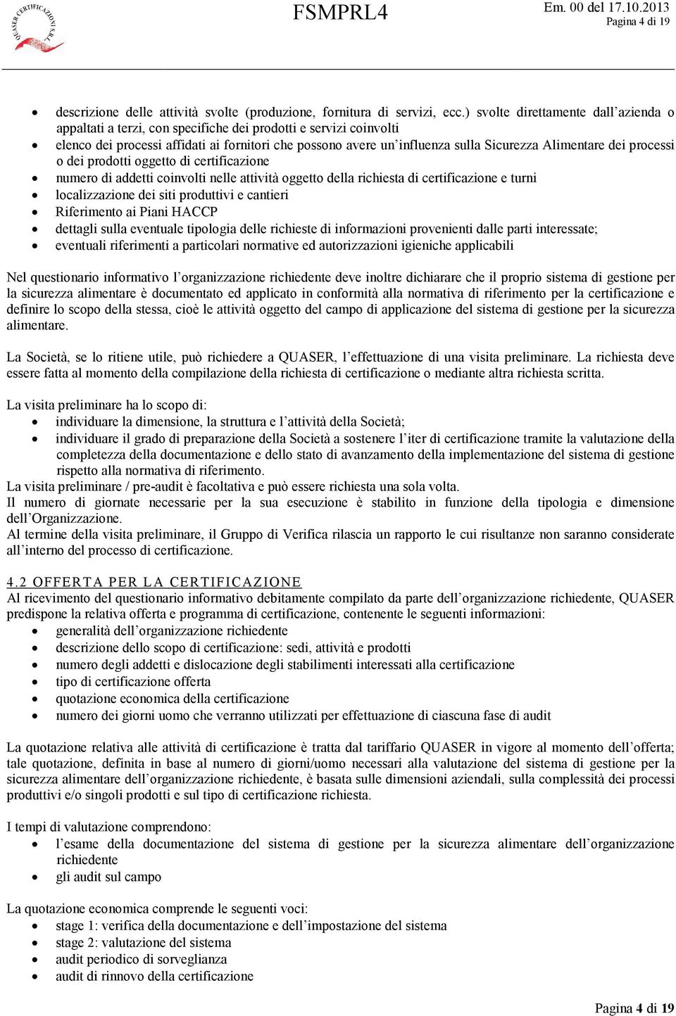 Alimentare dei processi o dei prodotti oggetto di certificazione numero di addetti coinvolti nelle attività oggetto della richiesta di certificazione e turni localizzazione dei siti produttivi e