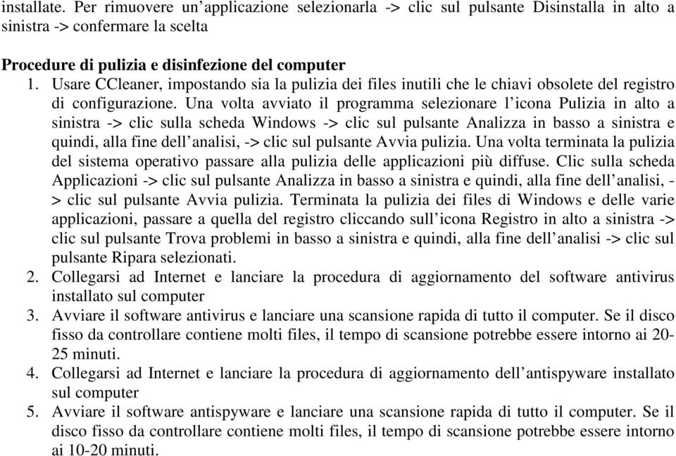 Una volta avviato il programma selezionare l icona Pulizia in alto a sinistra -> clic sulla scheda Windows -> clic sul pulsante Analizza in basso a sinistra e quindi, alla fine dell analisi, -> clic